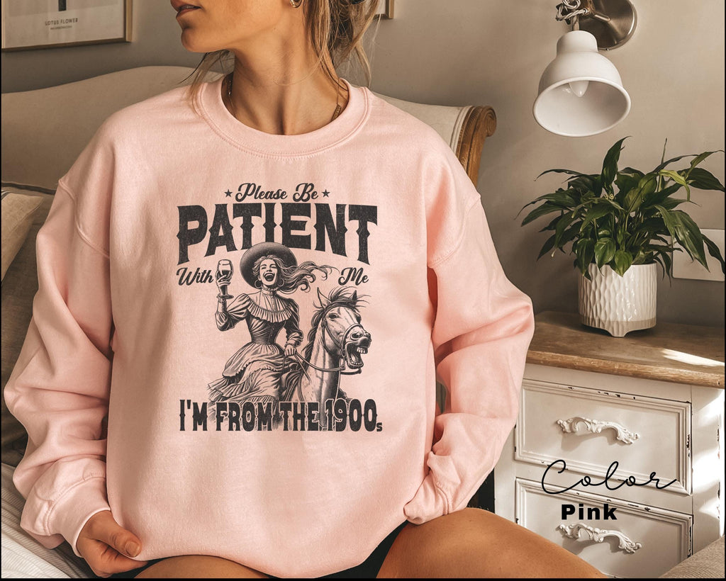 Retro Birthday Sweatshirt, Please Be Patient With Me I'm From The 1900s, Funny Meme Shirt, Sarcastic Shirt, Birthday Party Gift for Her,