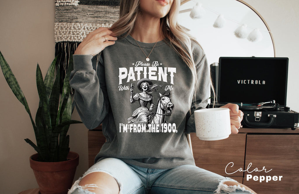 Retro Birthday Sweatshirt, Please Be Patient With Me I'm From The 1900s, Funny Meme Shirt, Sarcastic Shirt, Birthday Party Gift for Her,
