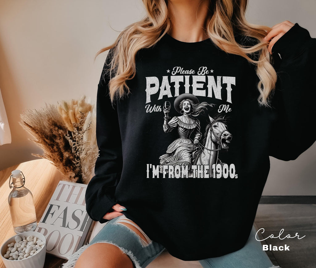 Retro Birthday Sweatshirt, Please Be Patient With Me I'm From The 1900s, Funny Meme Shirt, Sarcastic Shirt, Birthday Party Gift for Her,
