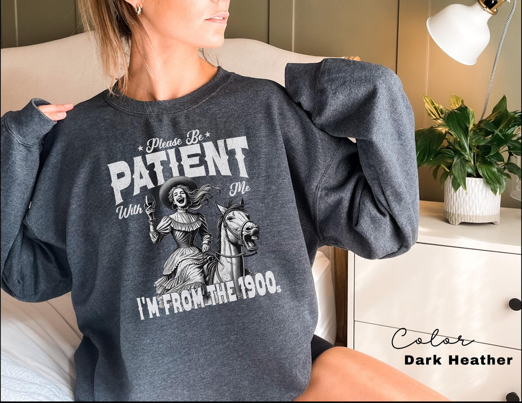 Retro Birthday Sweatshirt, Please Be Patient With Me I'm From The 1900s, Funny Meme Shirt, Sarcastic Shirt, Birthday Party Gift for Her,