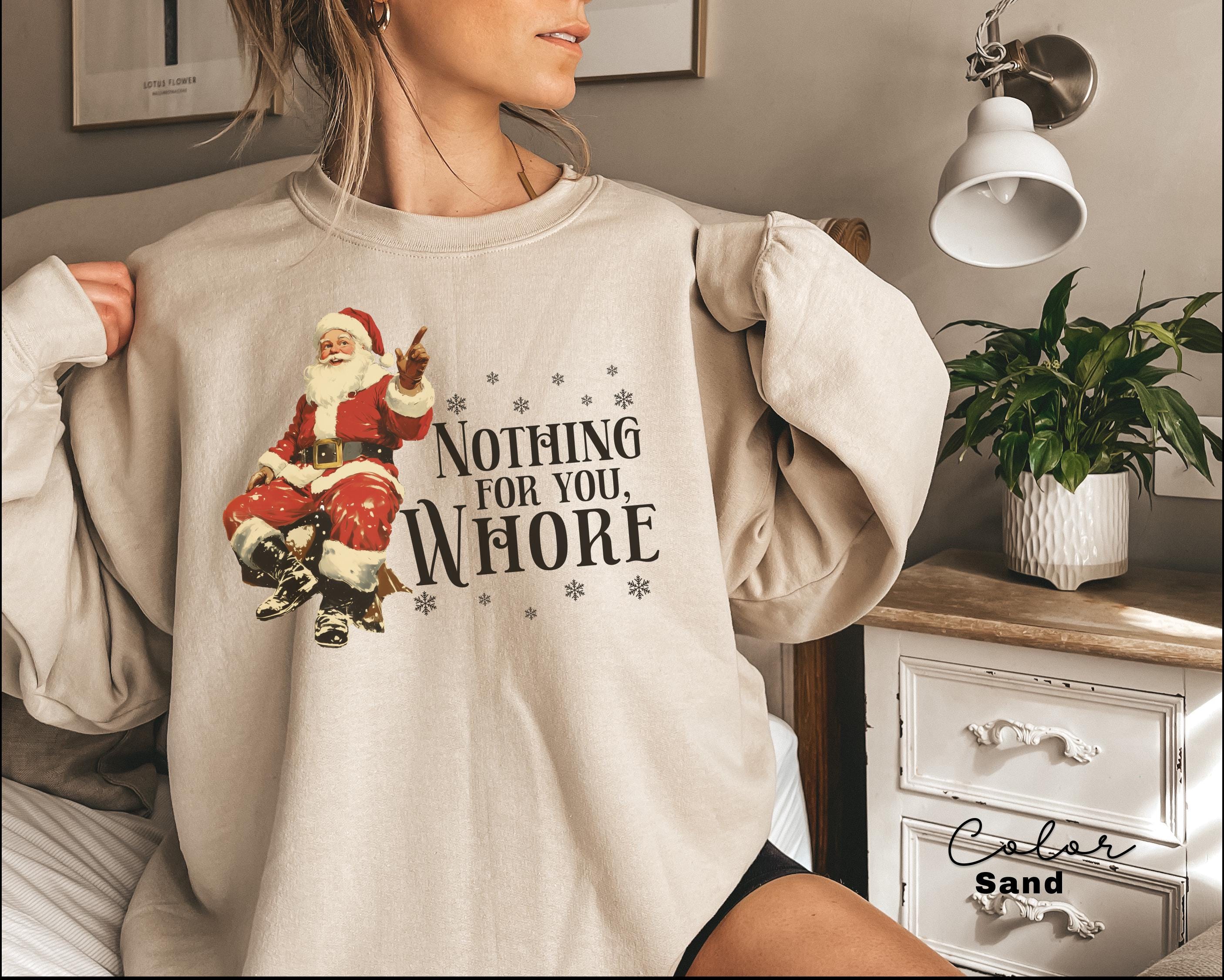 Nothing For You Whore Sweatshirt, Santa Claus Sweatshirt, Christmas Sweatshirt, Christmas Unisex Shirt, Funny Santa T, Retro Santa, Vintage