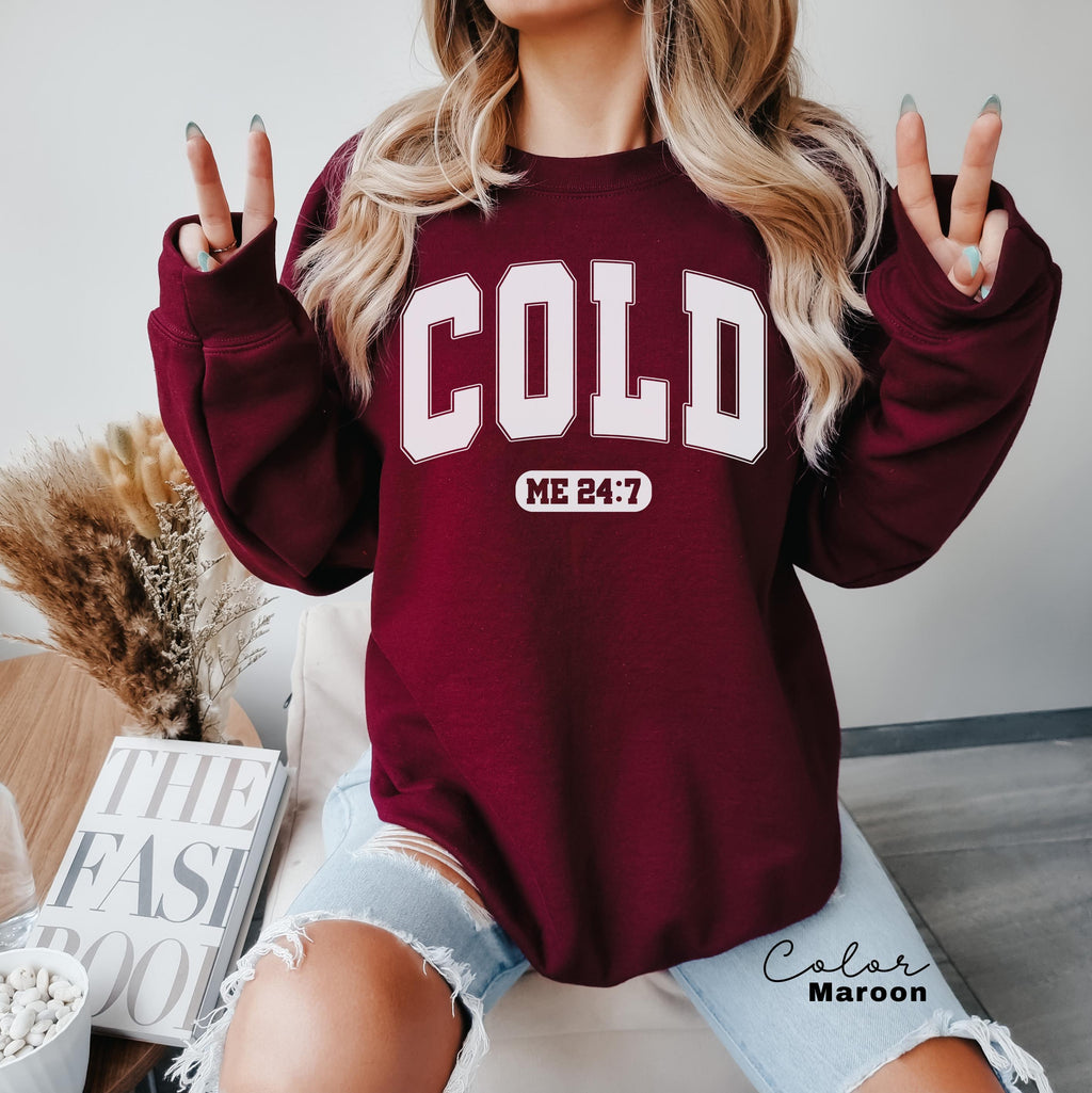 Cold Me 24:7 Sweatshirt, Sweater Weather Sweatshirt, Freezing Cold Shirt, Winter Always Cold Sweatshirt, Christmas Gift Sweatshirt