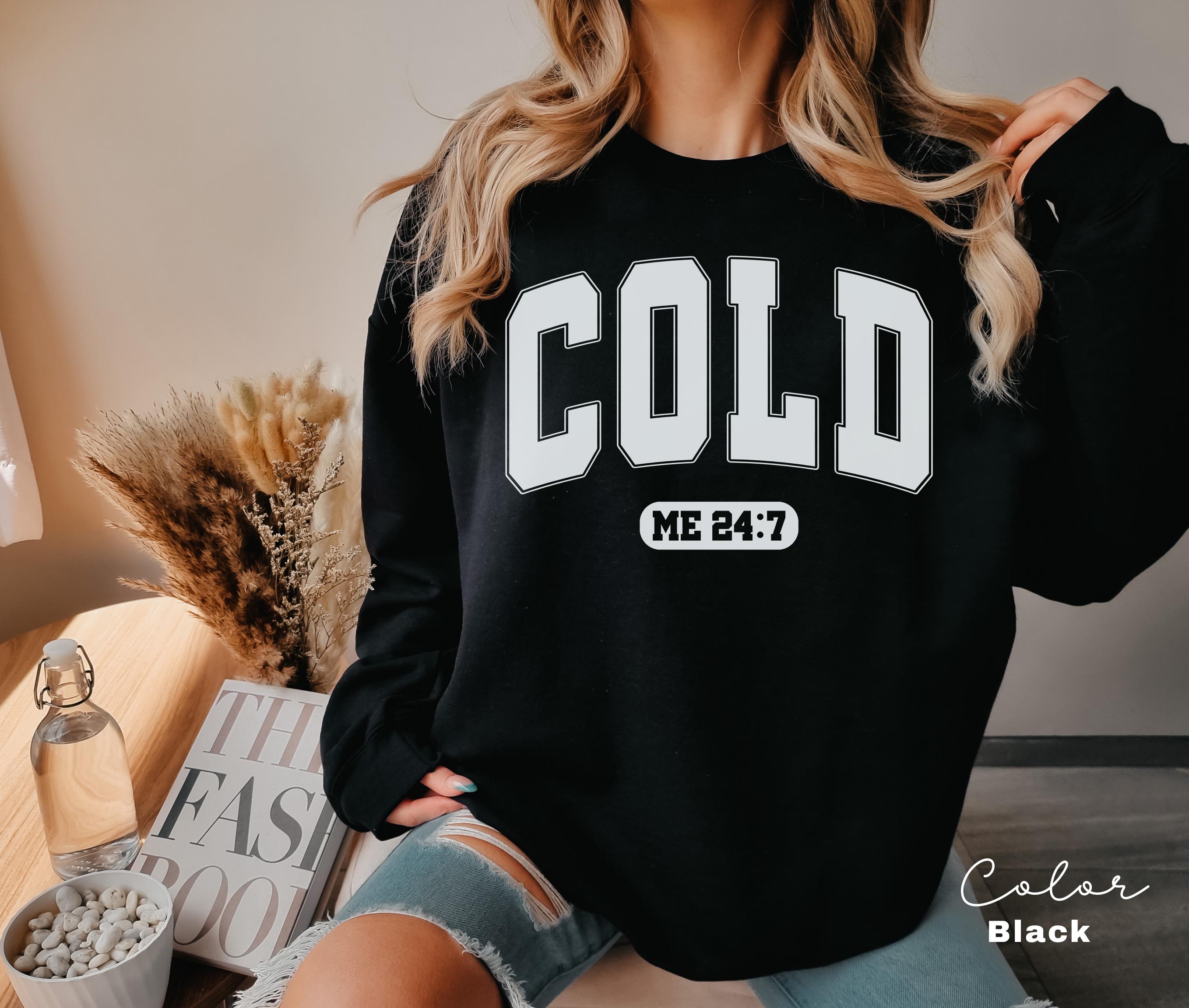 Cold Me 24:7 Sweatshirt, Sweater Weather Sweatshirt, Freezing Cold Shirt, Winter Always Cold Sweatshirt, Christmas Gift Sweatshirt