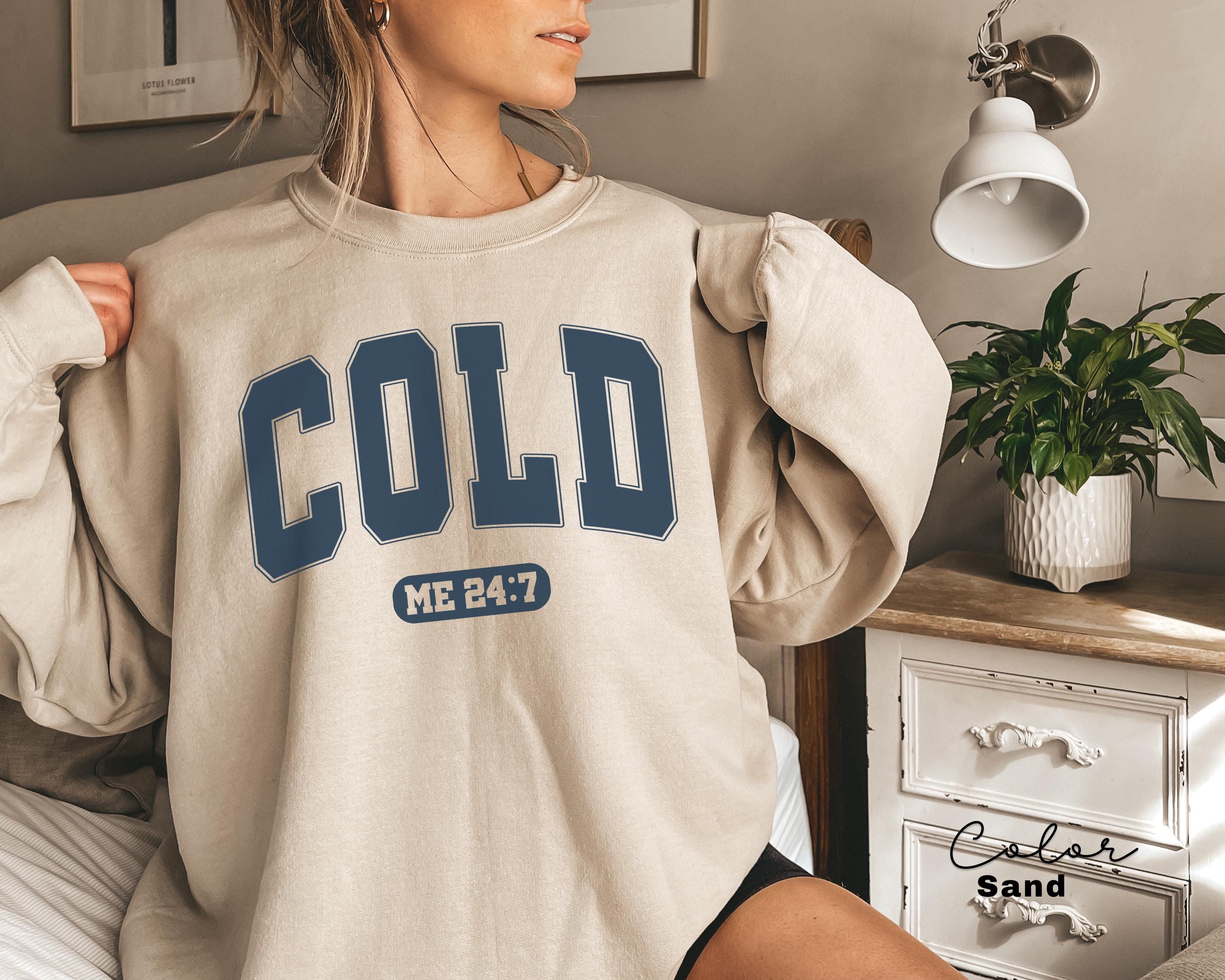 Cold Me 24:7 Sweatshirt, Sweater Weather Sweatshirt, Freezing Cold Shirt, Winter Always Cold Sweatshirt, Christmas Gift Sweatshirt