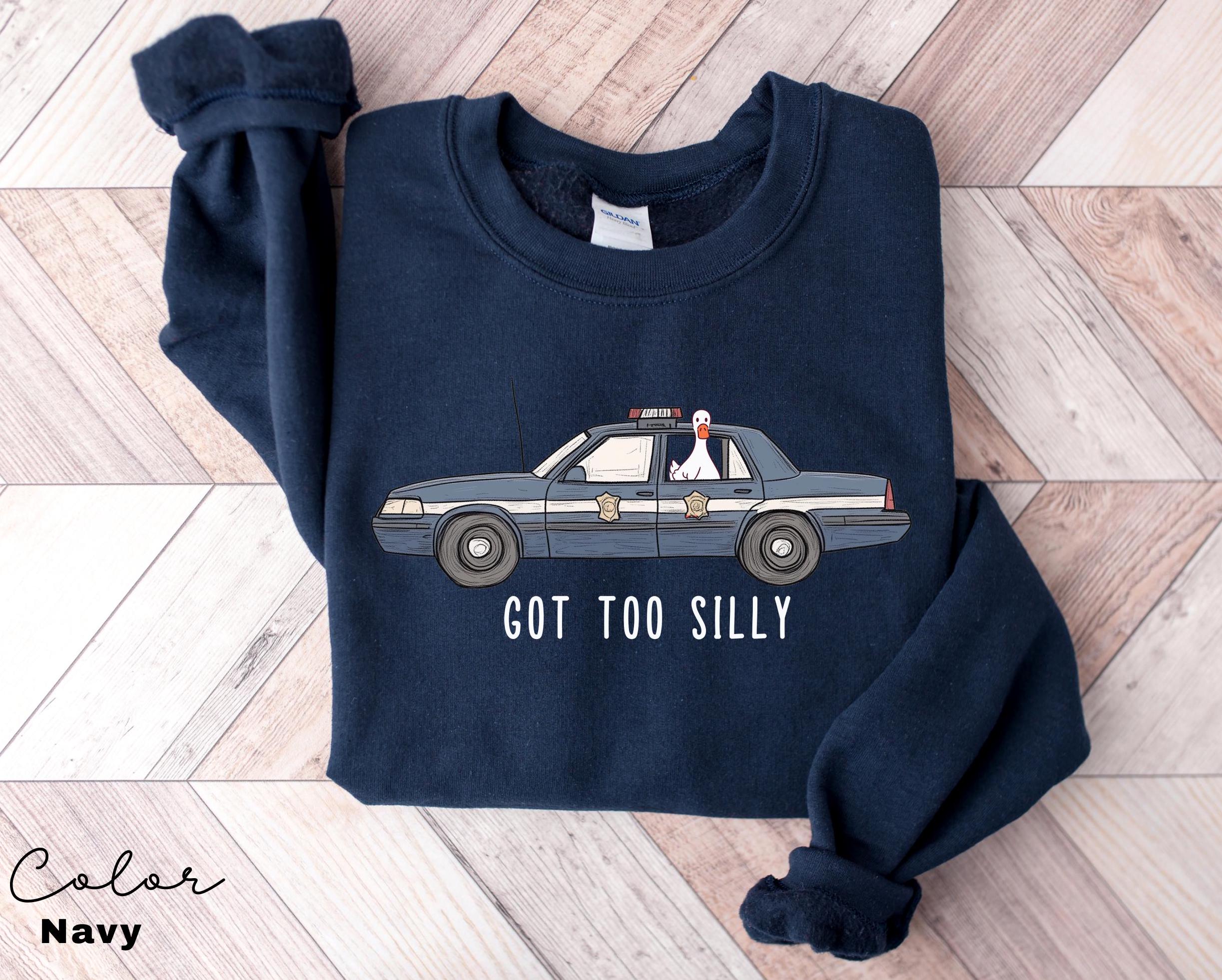 Silly Goose Funny Sweatshirt, Got Too Silly Sweatshirt, Goose Crewneck, Silly Goose, Funny Meme Gift, Geese Crewneck, Police Car