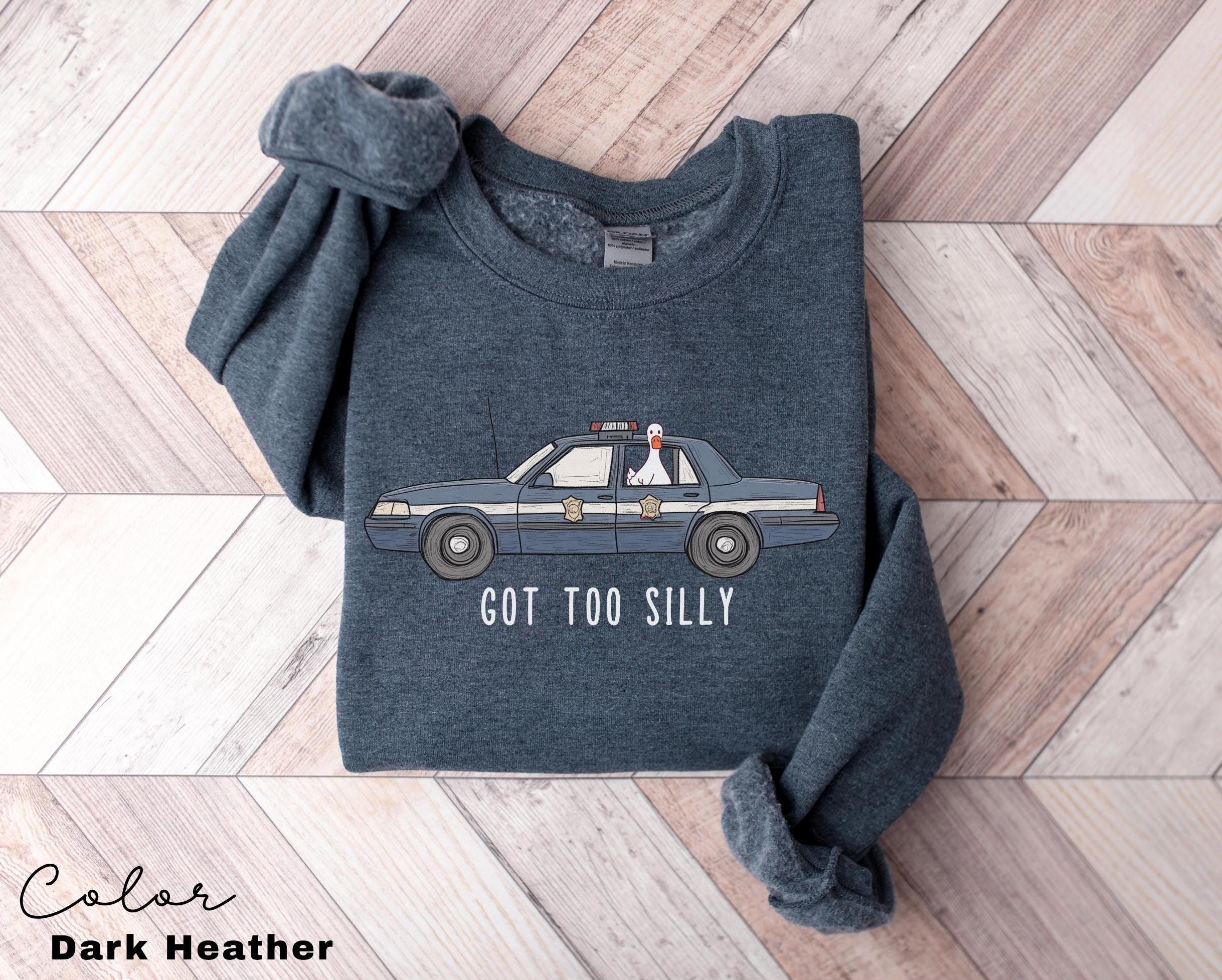 Silly Goose Funny Sweatshirt, Got Too Silly Sweatshirt, Goose Crewneck, Silly Goose, Funny Meme Gift, Geese Crewneck, Police Car
