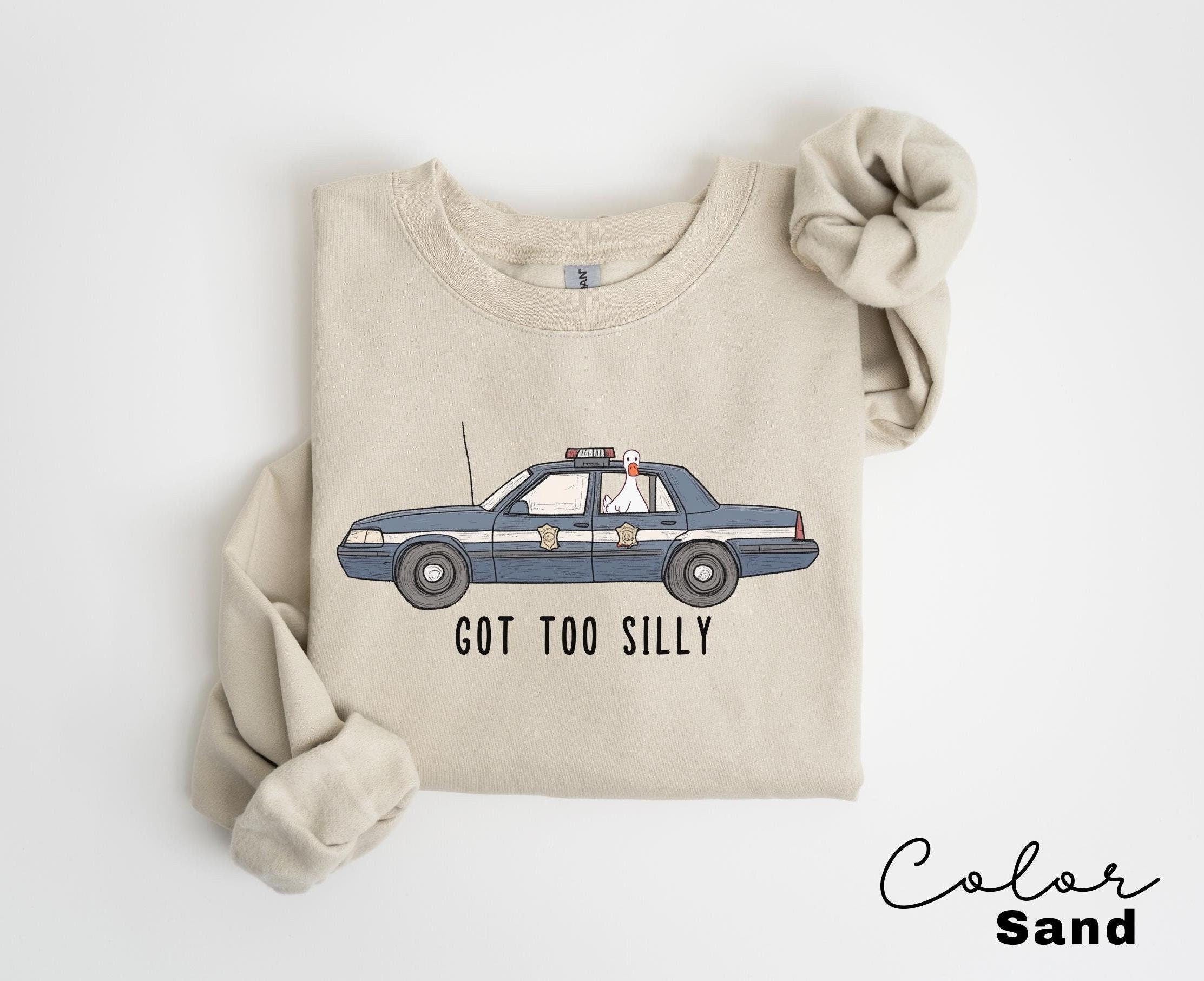 Silly Goose Funny Sweatshirt, Got Too Silly Sweatshirt, Goose Crewneck, Silly Goose, Funny Meme Gift, Geese Crewneck, Police Car