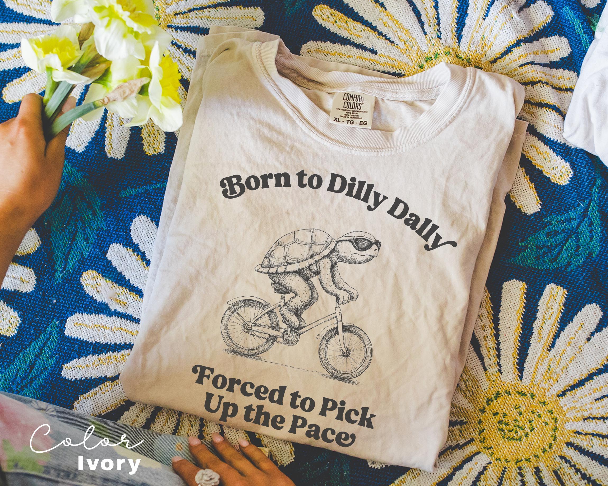 Born To Dilly Dally Forced To Pick Up The Pace , Cute Trendy Shirt, Funny Self Love, Positive Quote Sweater, Turtle Shirt,
