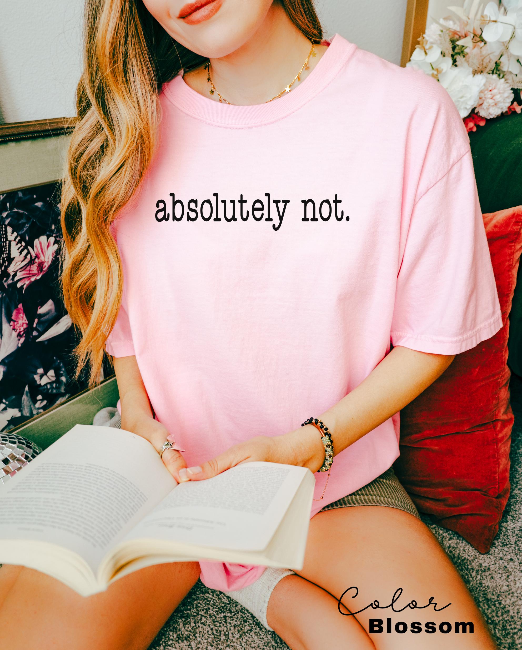 Comfort Colors Absolutely Not Shirt,Funny Quote Shirt,Sarcastic Shirt,Funny Gift,Statement Shirt,Funny Mom Shirt,Funny Trendy Shirt,Genx Mom