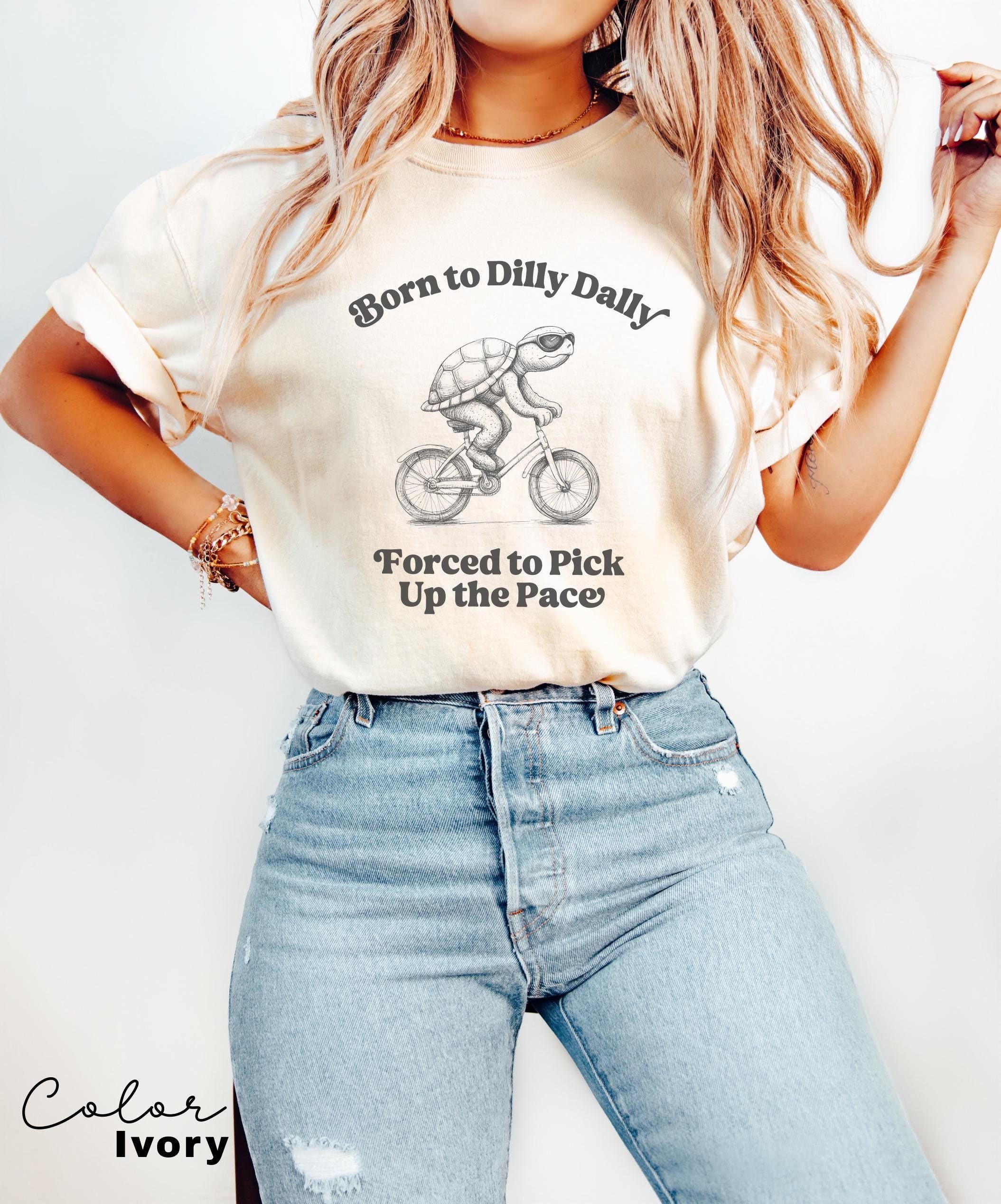 Born To Dilly Dally Forced To Pick Up The Pace , Cute Trendy Shirt, Funny Self Love, Positive Quote Sweater, Turtle Shirt,