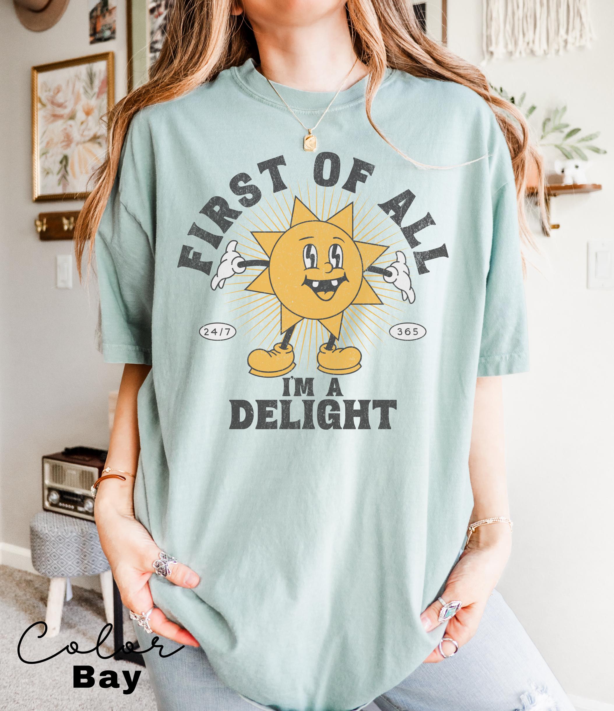 First Of All I'm A Delight Sarcastic Shirt, Cute Sarcastic, Retro Tee, Sarcastic Self Love Shirt, Sarcasm shirt, Funny Mental Health Shirt,