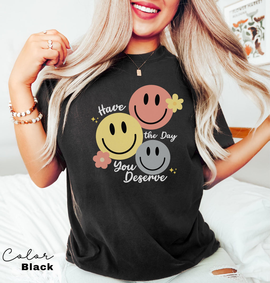 Have The Day You Deserve Shirt, Retro Funny Shirt, Have a Good Day Shirt, Positive Vibes T-Shirt, Smile Shirt, Retro T-shirt