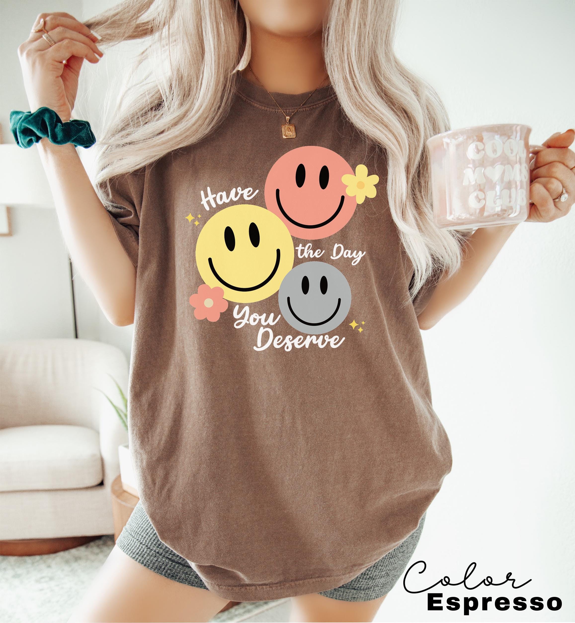Have The Day You Deserve Shirt, Retro Funny Shirt, Have a Good Day Shirt, Positive Vibes T-Shirt, Smile Shirt, Retro T-shirt