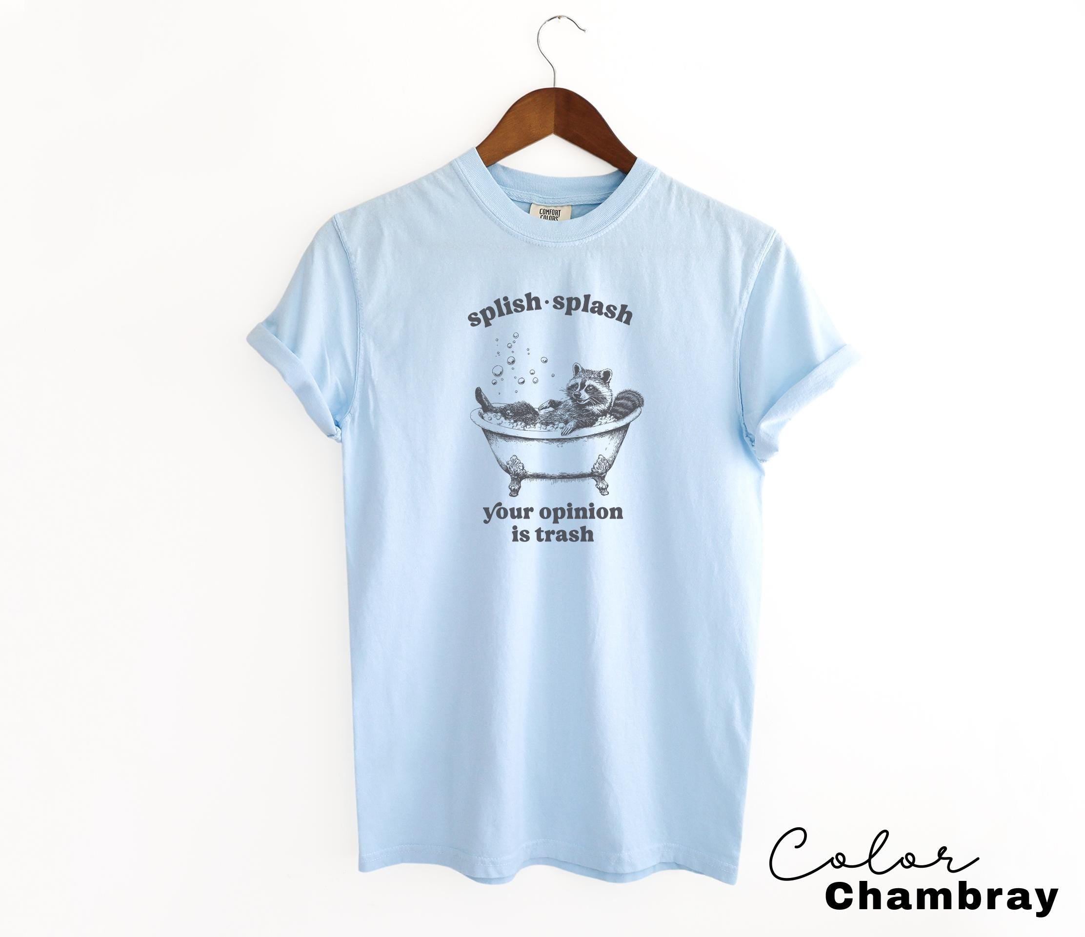 Splish Splash Your Opinion is Trash Funny Raccoon Shirt, Sarcastic Raccoon Tshirt, Gift For Her, Unhinged meme Shirt, Sarcastic Tee,
