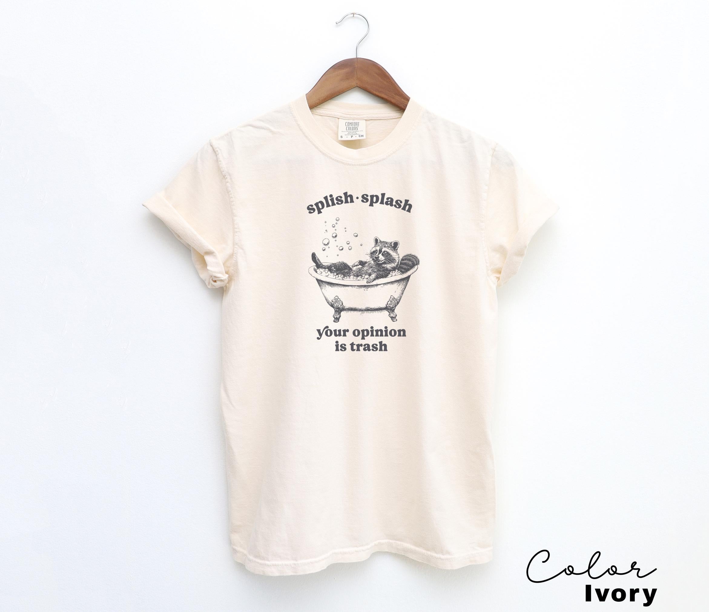 Splish Splash Your Opinion is Trash Funny Raccoon Shirt, Sarcastic Raccoon Tshirt, Gift For Her, Unhinged meme Shirt, Sarcastic Tee,