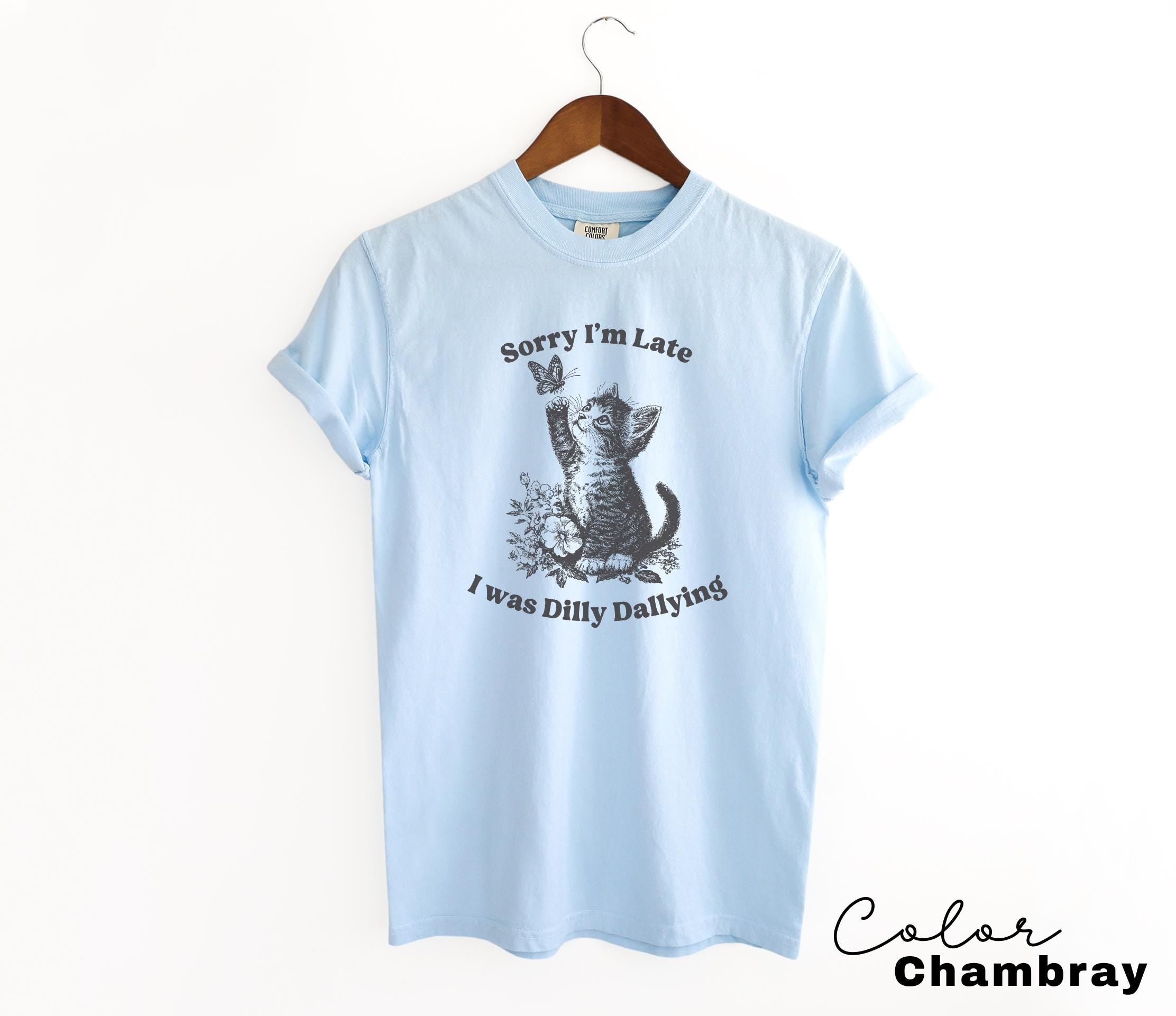 Sorry I'm Late I Was Dilly Dallying Shirt, Cute Cat Meme T-Shirt, Funny Sarcastic Kitten Tee, Cottagecore Comfort Colors Mental Health