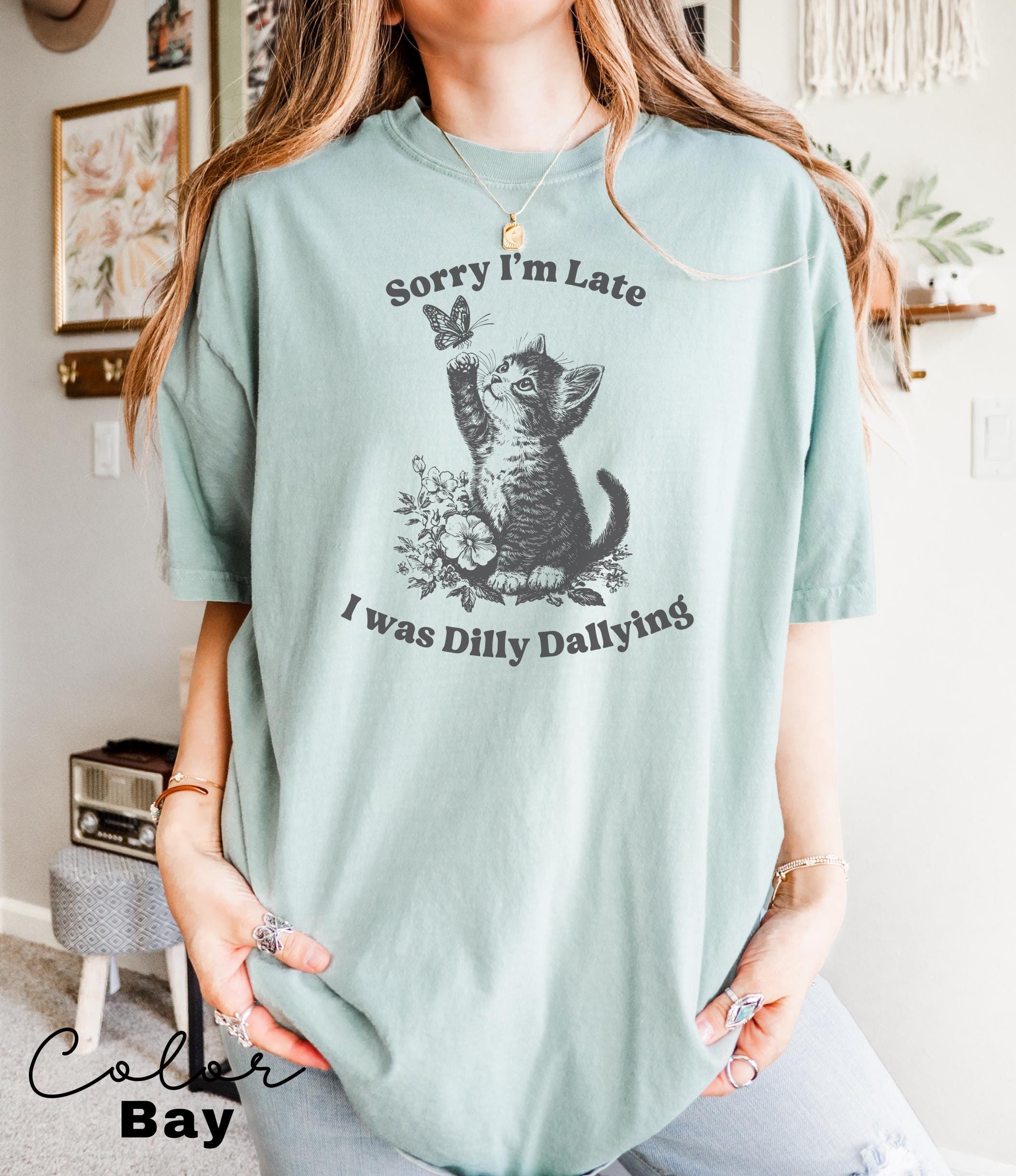 Sorry I'm Late I Was Dilly Dallying Shirt, Cute Cat Meme T-Shirt, Funny Sarcastic Kitten Tee, Cottagecore Comfort Colors Mental Health