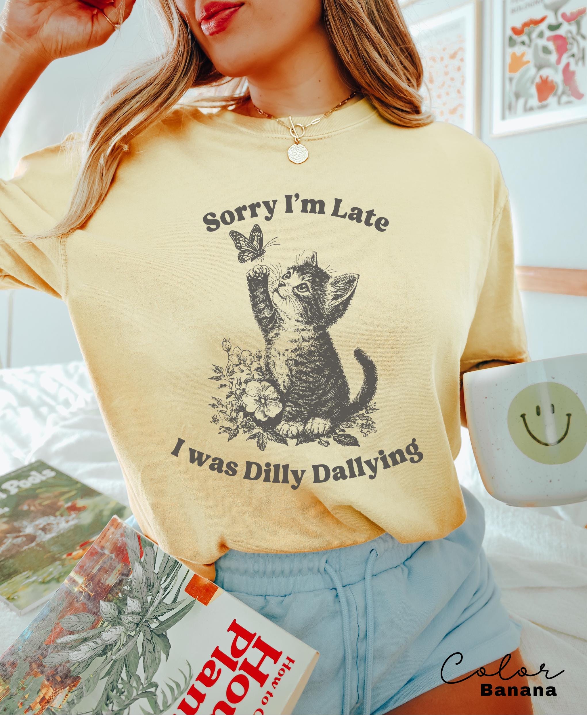 Sorry I'm Late I Was Dilly Dallying Shirt, Cute Cat Meme T-Shirt, Funny Sarcastic Kitten Tee, Cottagecore Comfort Colors Mental Health