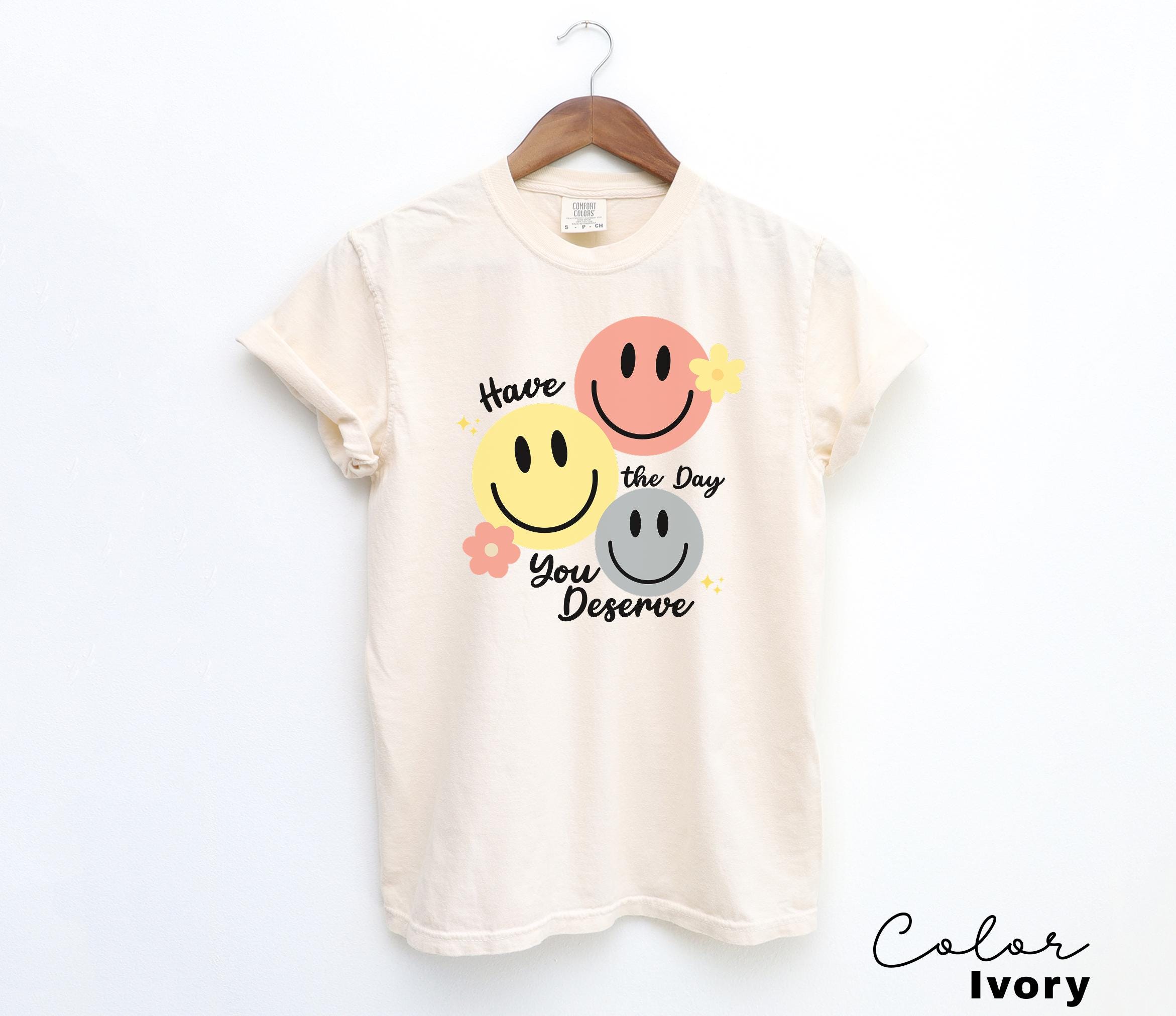 Have The Day You Deserve Shirt, Retro Funny Shirt, Have a Good Day Shirt, Positive Vibes T-Shirt, Smile Shirt, Retro T-shirt