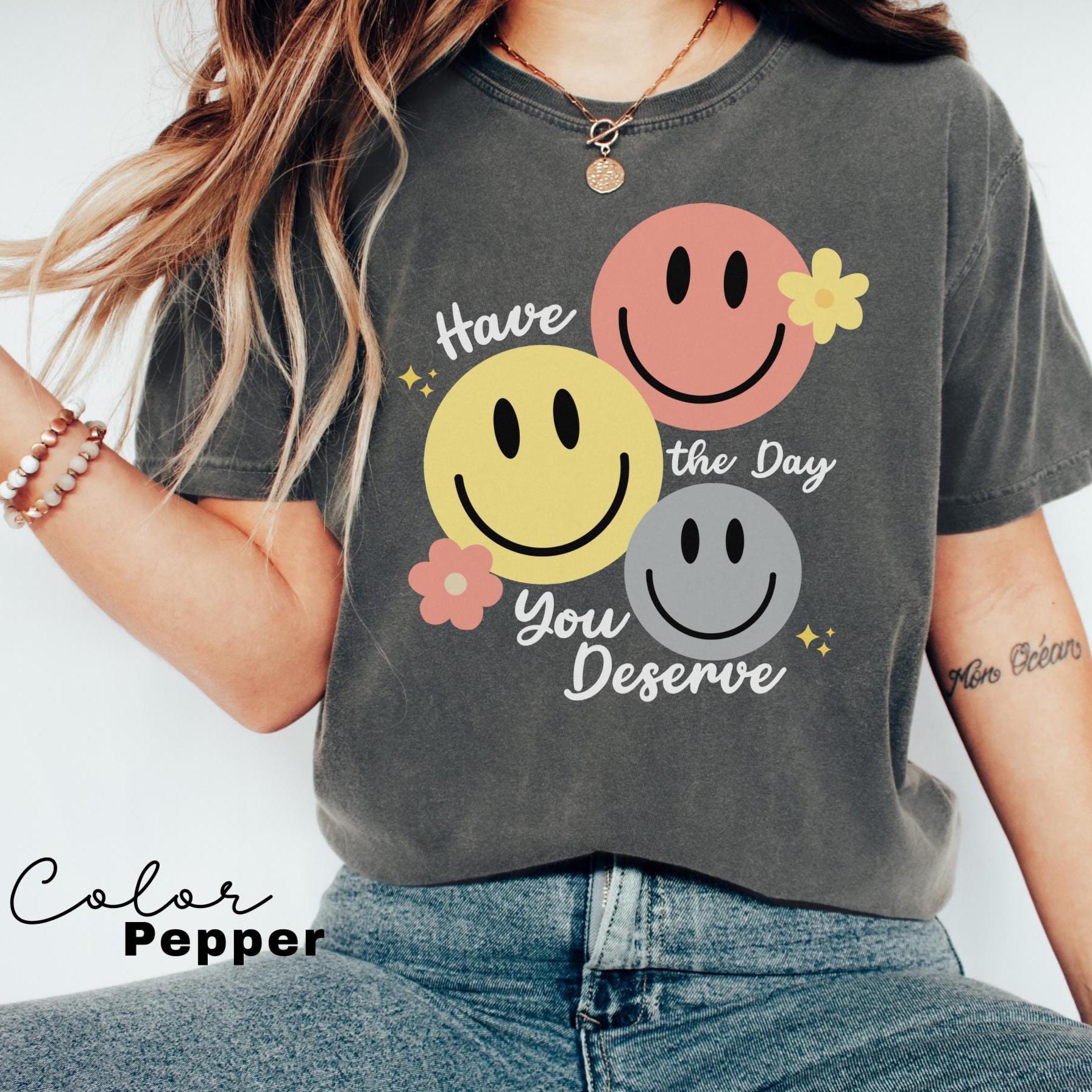 Have The Day You Deserve Shirt, Retro Funny Shirt, Have a Good Day Shirt, Positive Vibes T-Shirt, Smile Shirt, Retro T-shirt