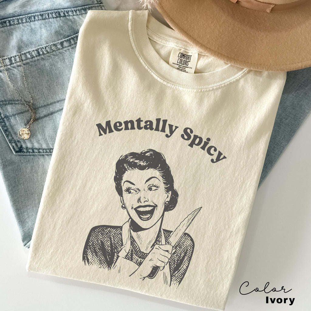 Mentally Spicy Shirt, Comfort Colors, Funny Humor Shirt, Sarcasm Shirt, Unhinged Meme Shirt, Weird Dark Humor Shirt, Sarcastic Womens Tshirt