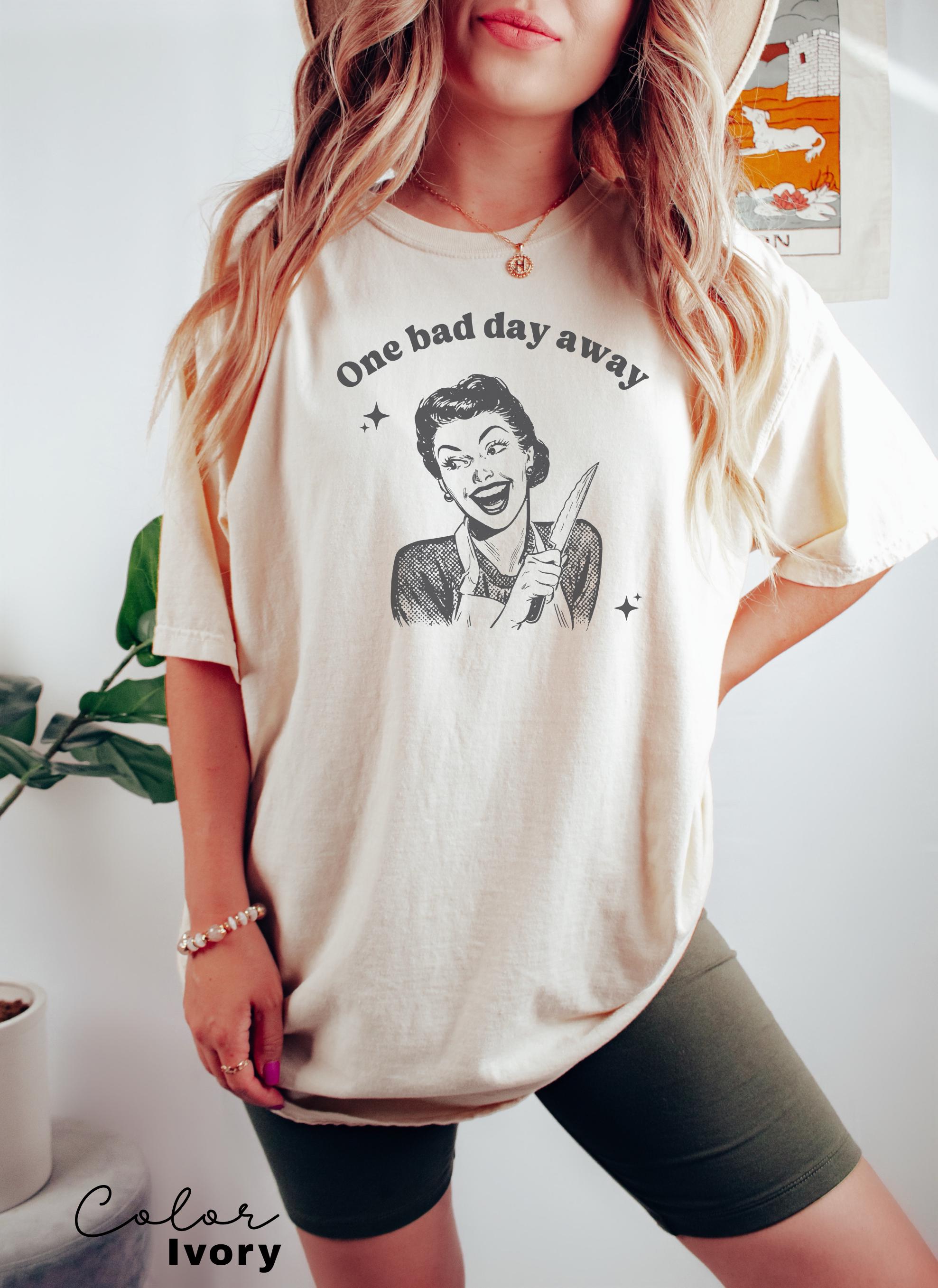 One Bad Day Away Shirt, Comfort Colors, Funny Humor Shirt, Sarcasm Shirt, Unhinged Meme Shirt, Weird Dark Humor Shirt, Sarcastic
