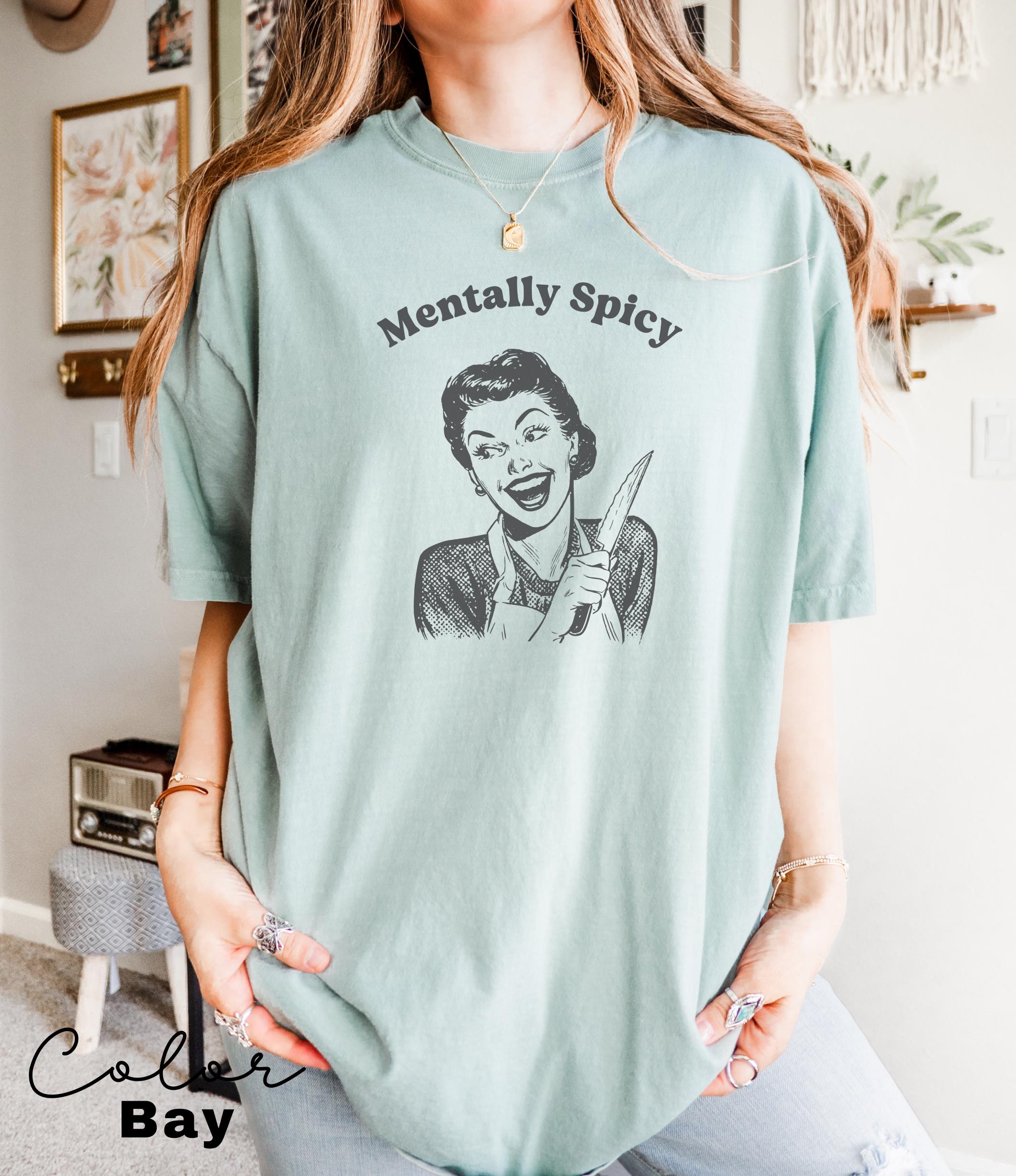 Mentally Spicy Shirt, Comfort Colors, Funny Humor Shirt, Sarcasm Shirt, Unhinged Meme Shirt, Weird Dark Humor Shirt, Sarcastic Womens Tshirt
