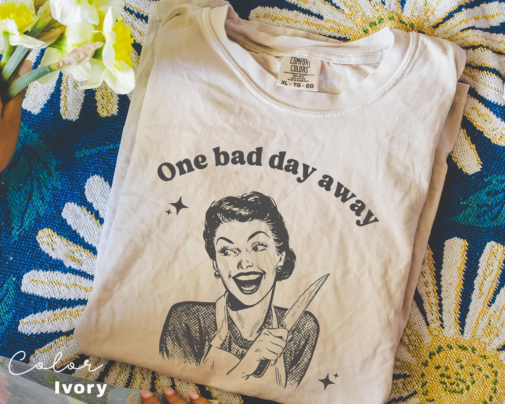 One Bad Day Away Shirt, Comfort Colors, Funny Humor Shirt, Sarcasm Shirt, Unhinged Meme Shirt, Weird Dark Humor Shirt, Sarcastic