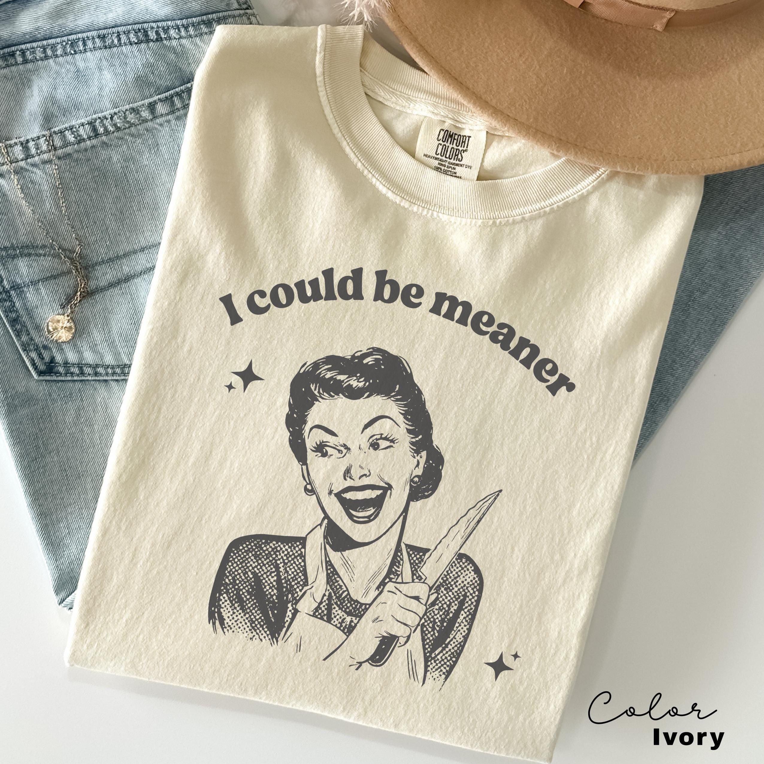 I Could be Meaner Shirt, Comfort Colors, Funny Humor Shirt, Sarcasm Shirt, Unhinged Meme Shirt, Weird Dark Humor Shirt, Sarcastic Meme Shirt
