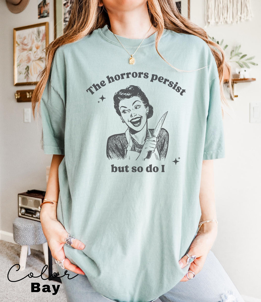 The Horrors Persist Shirt, Funny Humor Shirt, Sarcasm Shirt, Unhinged Meme Shirt, Weird Dark Humor Shirt, Sarcastic Meme Shirt