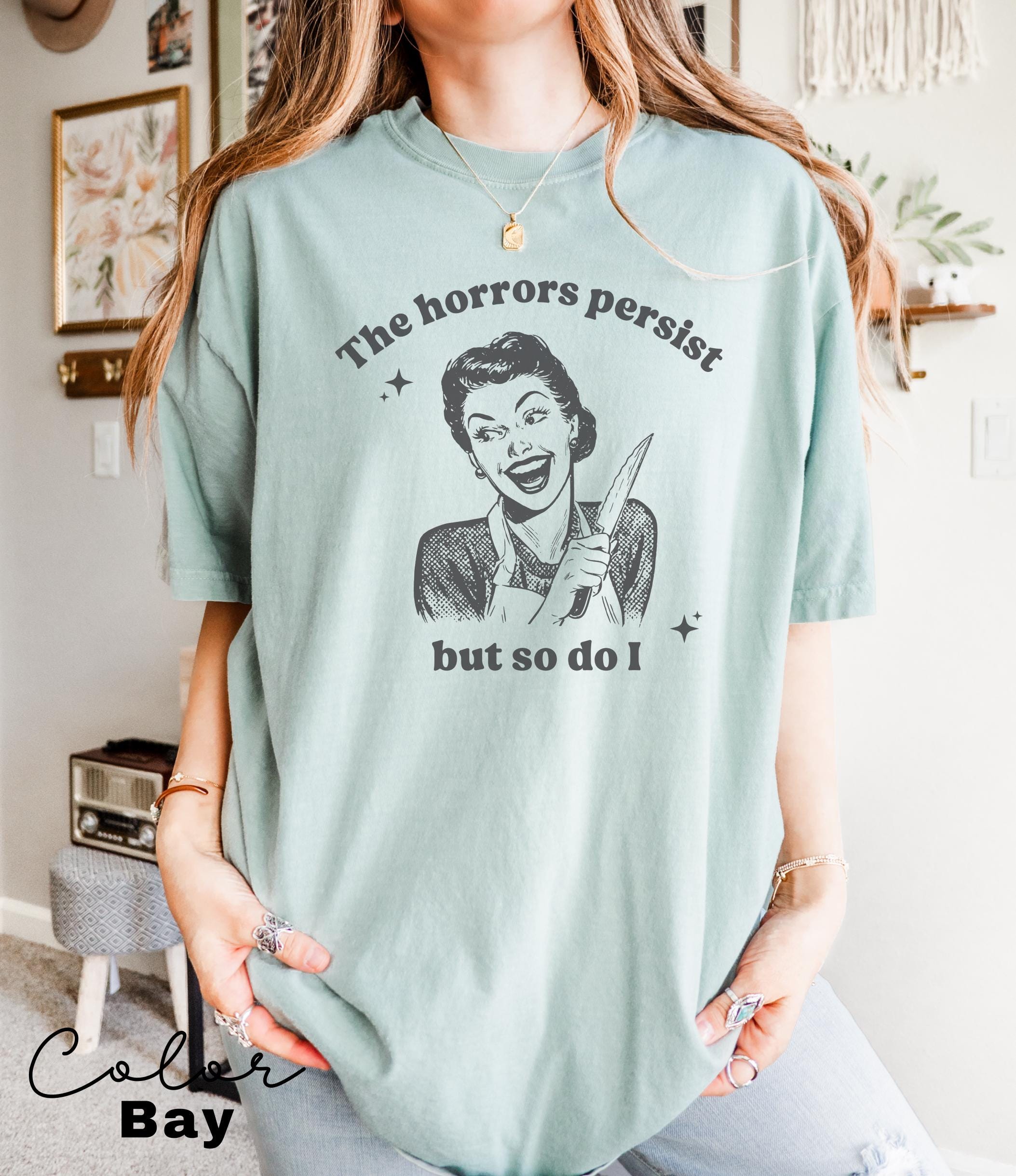 The Horrors Persist Shirt, Funny Humor Shirt, Sarcasm Shirt, Unhinged Meme Shirt, Weird Dark Humor Shirt, Sarcastic Meme Shirt