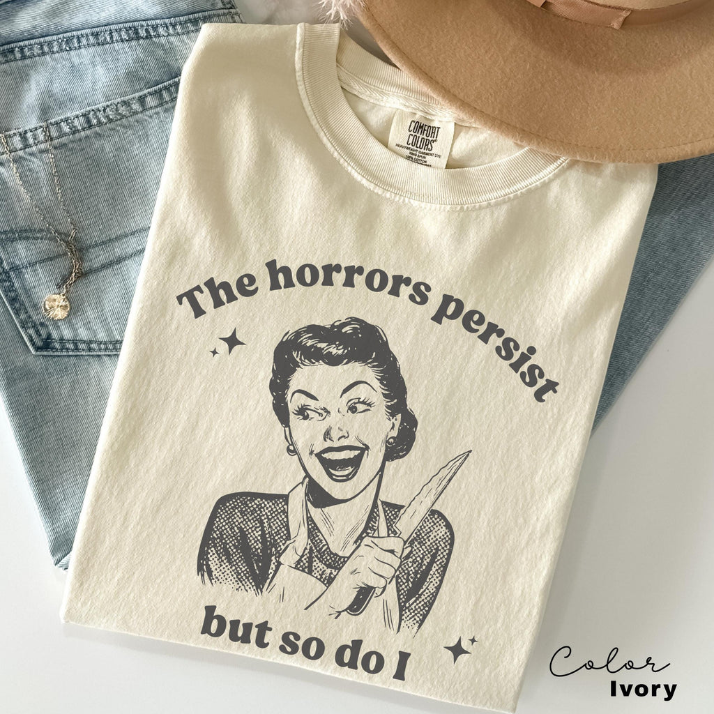 The Horrors Persist Shirt, Funny Humor Shirt, Sarcasm Shirt, Unhinged Meme Shirt, Weird Dark Humor Shirt, Sarcastic Meme Shirt