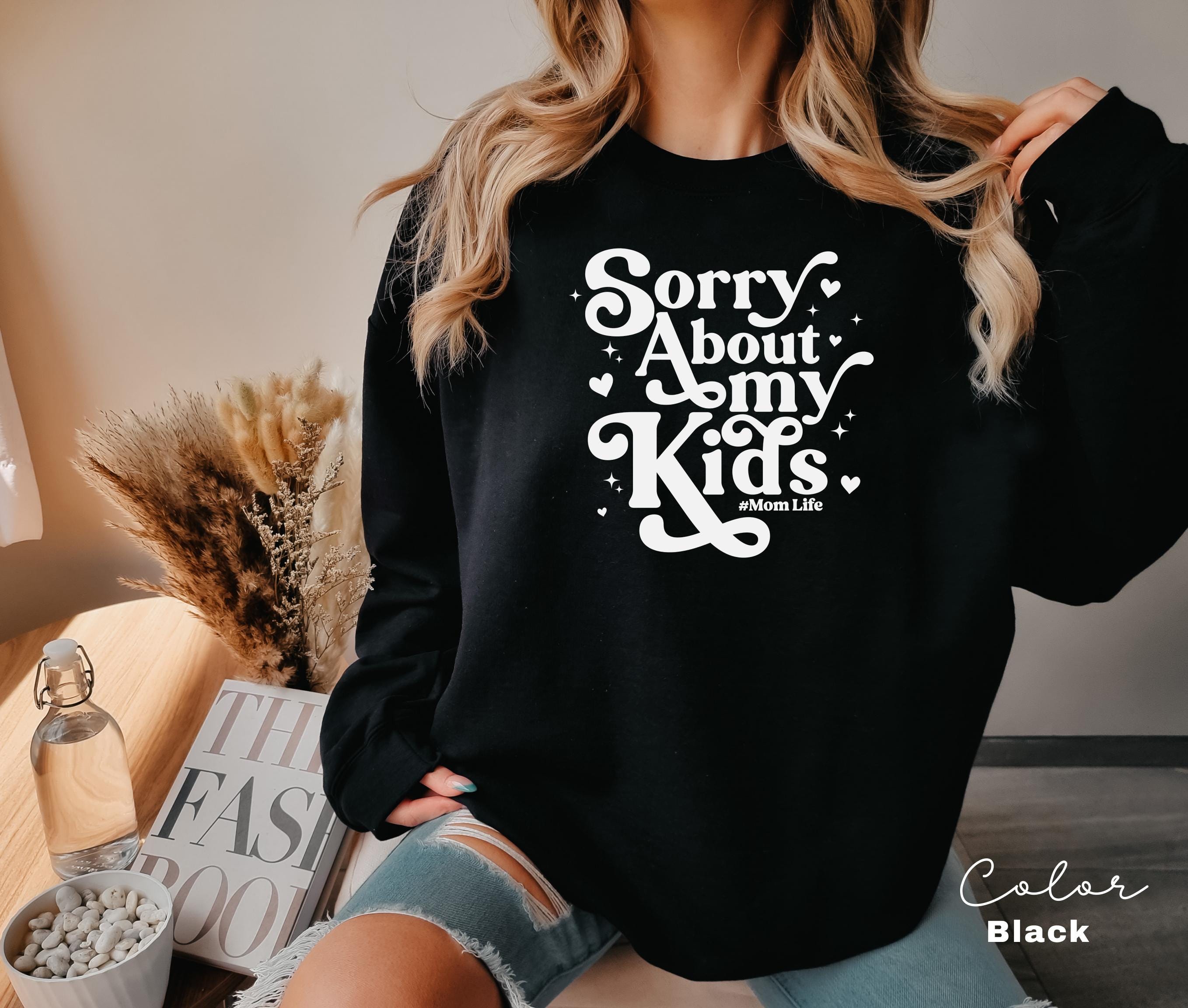 Sorry About My Kids Funny Mom Sweatshirt, Sarcastic Sassy Crewneck, Funny Mom, Mom Gift, Retro Mama, Funny Saying, Mom Life