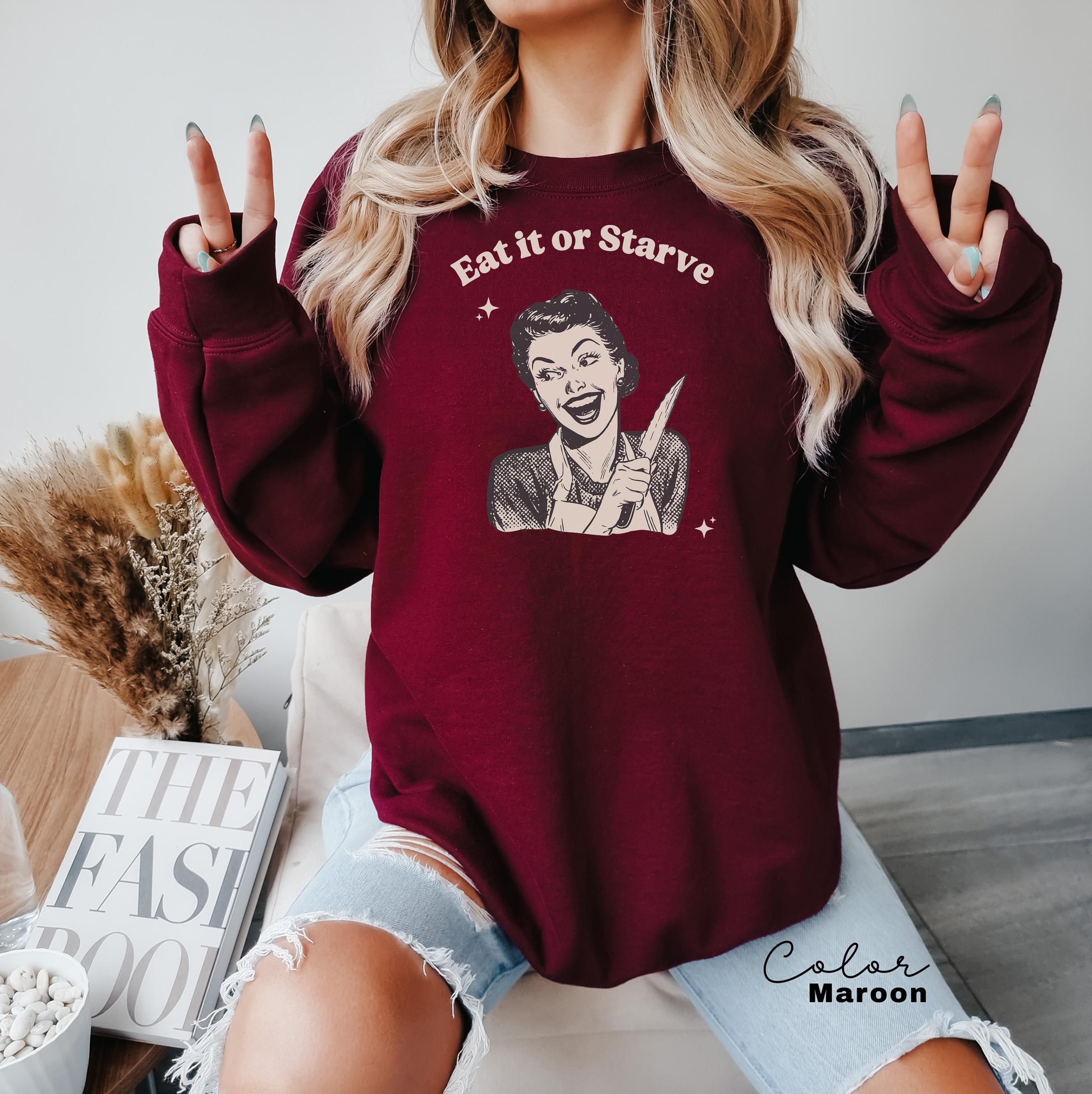 Eat it or Starve Funny Cooking Shirt, Funny Mom Sweatshirt, Baking T-shirt, Mental Health Tee, Adult Humor Sarcastic T-Shirt