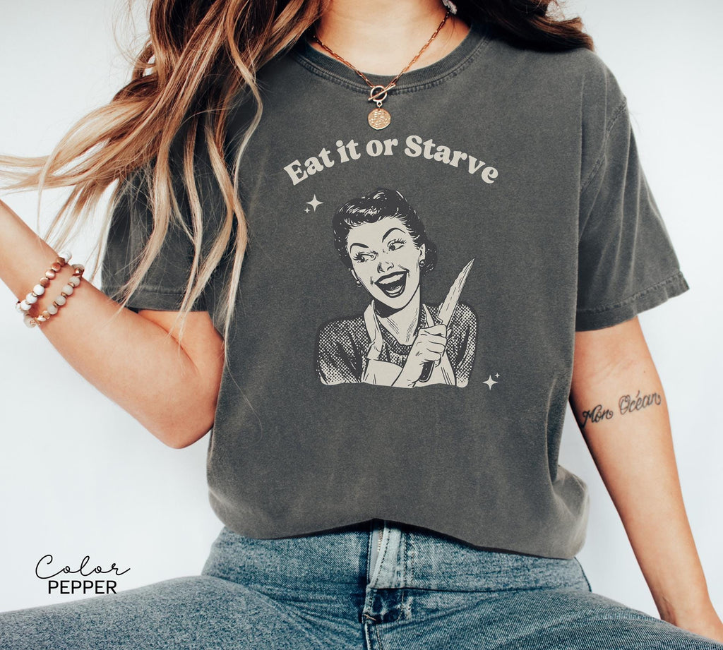 Eat it or Starve Funny Cooking Shirt, Funny Mom Sweatshirt, Baking T-shirt, Mental Health Tee, Adult Humor Sarcastic T-Shirt