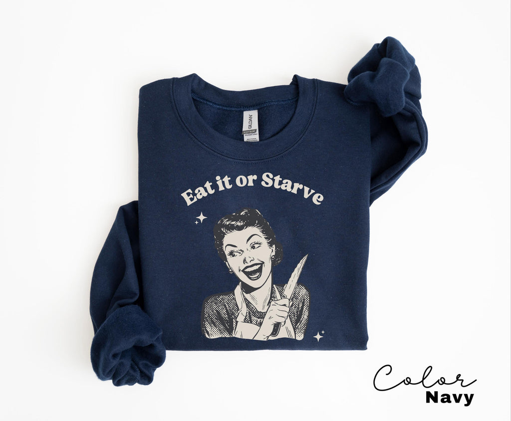 Eat It or Starve Funny Cooking Shirt, Mom Sweatshirt, Baking Tee