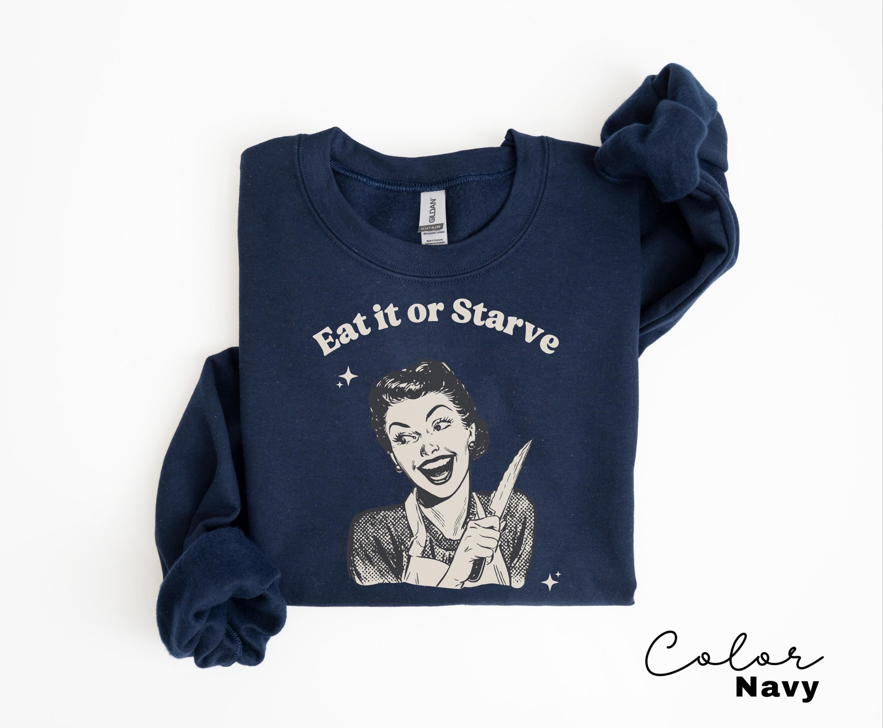 Eat It or Starve Funny Cooking Shirt, Mom Sweatshirt, Baking Tee