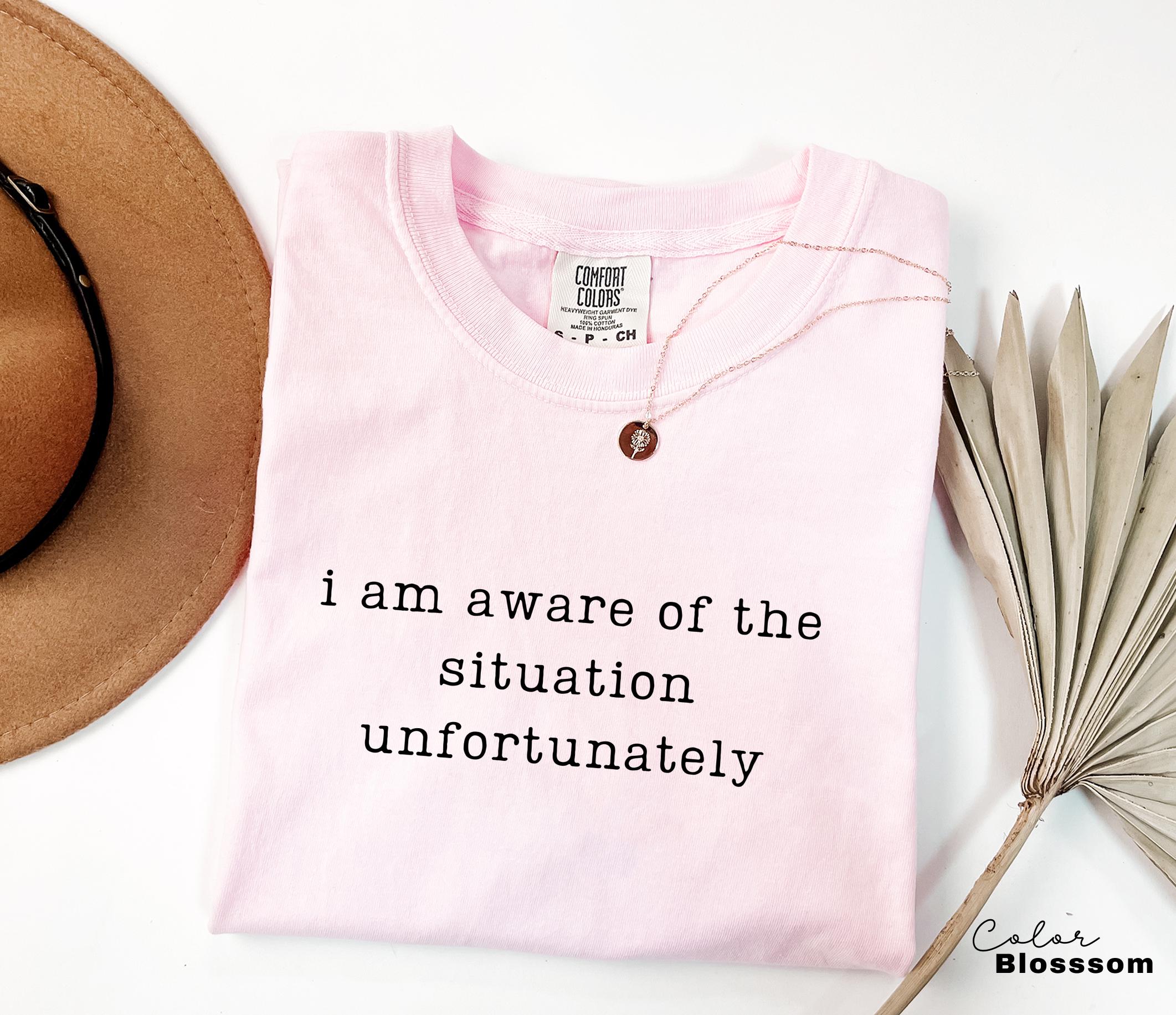 Sarcastic Humor Shirt, I am Aware Unfortunately Shirt, Funny Quote Tee, Relatable Meme Shirt, Funny Graphic Tee, Dry Humor Shirt,
