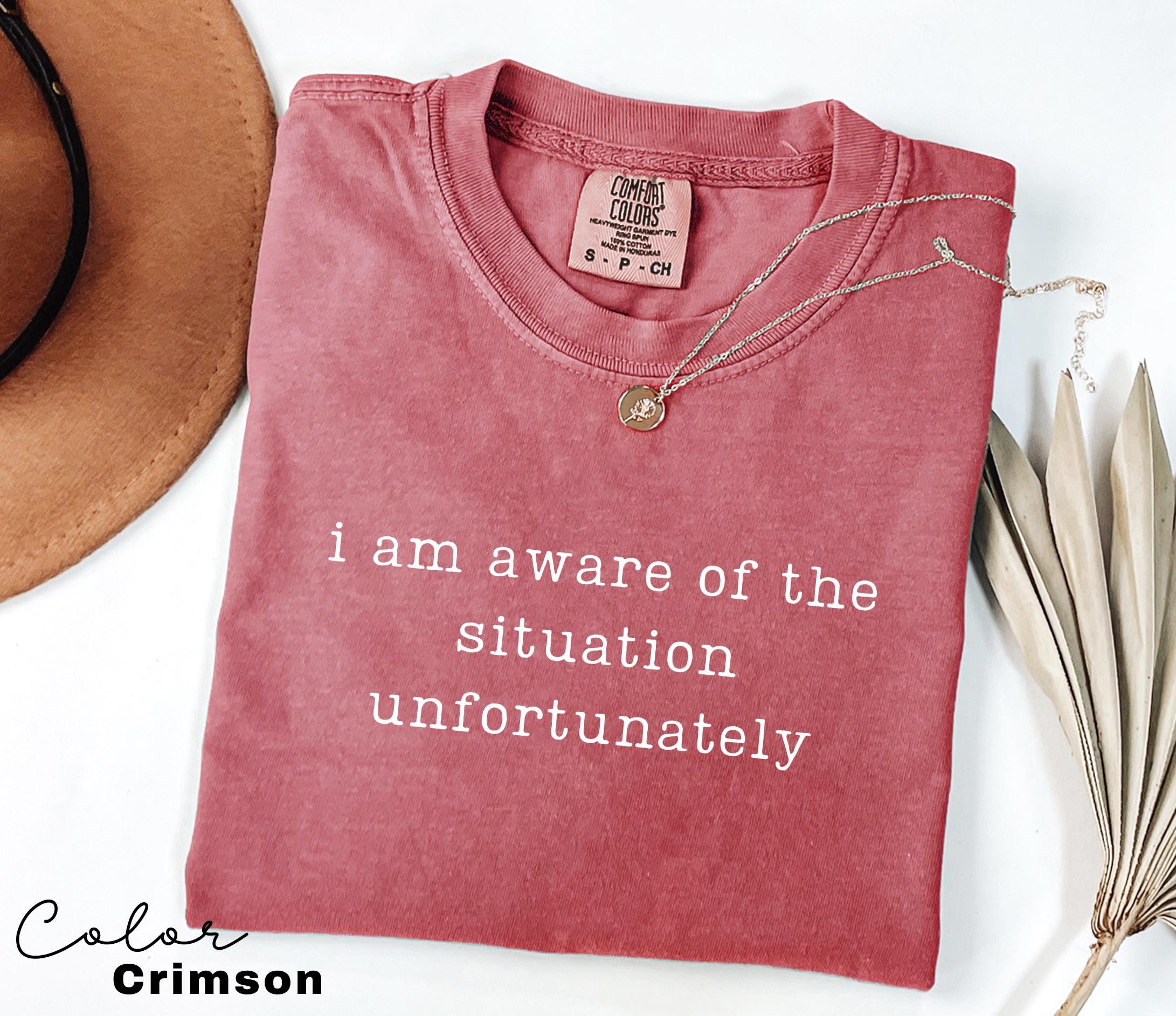 Sarcastic Humor Shirt, I am Aware Unfortunately Shirt, Funny Quote Tee, Relatable Meme Shirt, Funny Graphic Tee, Dry Humor Shirt,
