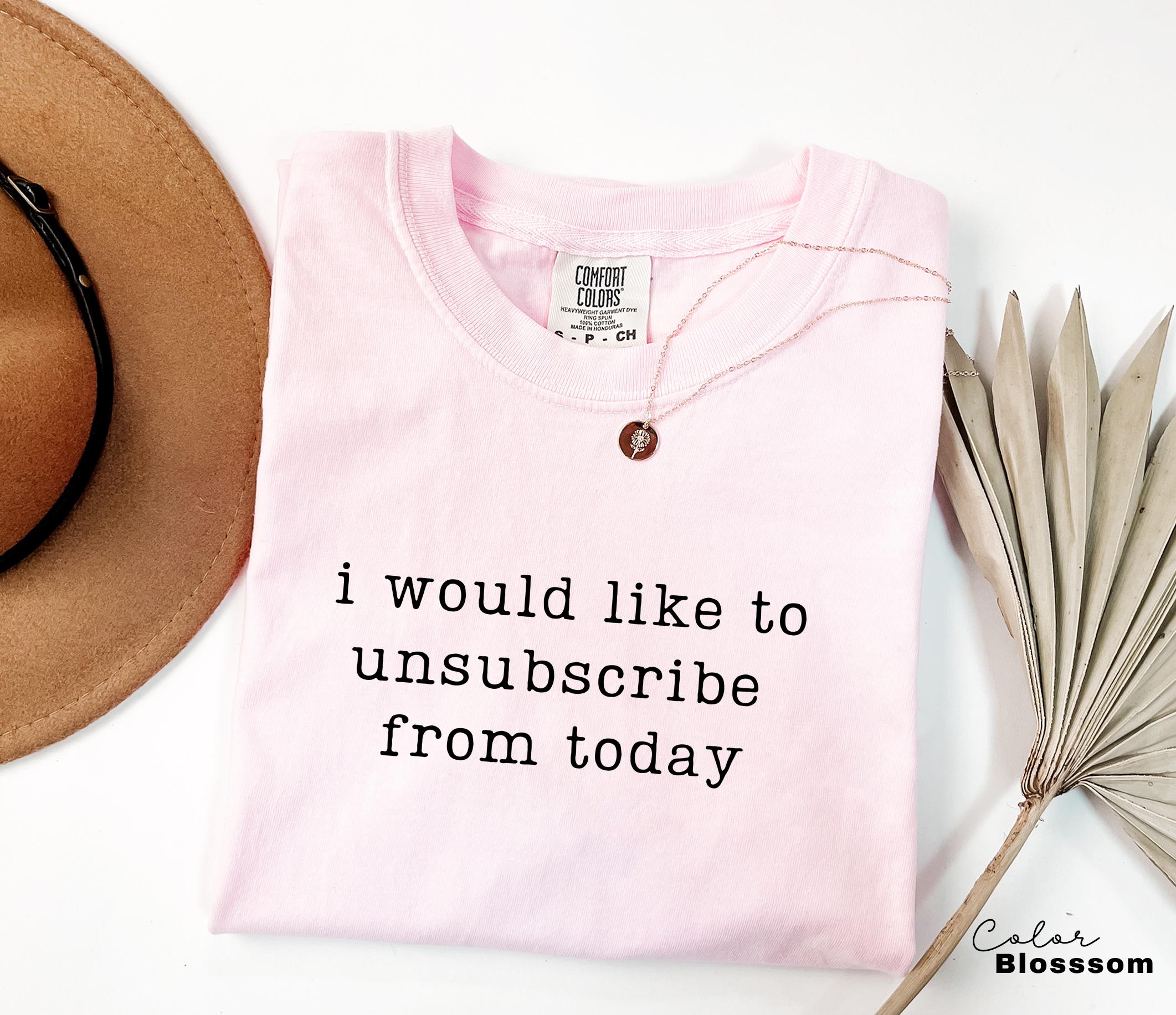I Would Like to Unsubscribe From Today Shirt, Sarcastic Humor, Funny Meme Shirt, Relatable Quote Shirt, Funny Graphic Tee, Introvert