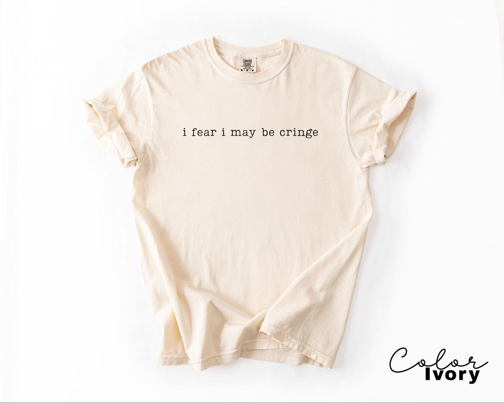 I Fear I May be Cringe Humor Shirt, Sarcastic Saying, Funny Meme Shirt, Relatable Humor Tee, Funny Quote Shirt, Sarcastic Graphic Tee,