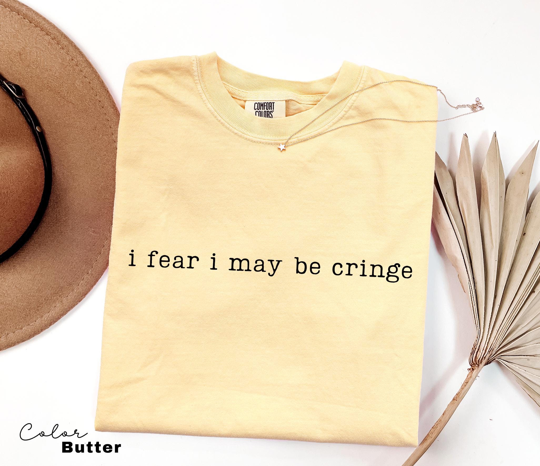 I Fear I May be Cringe Humor Shirt, Sarcastic Saying, Funny Meme Shirt, Relatable Humor Tee, Funny Quote Shirt, Sarcastic Graphic Tee,