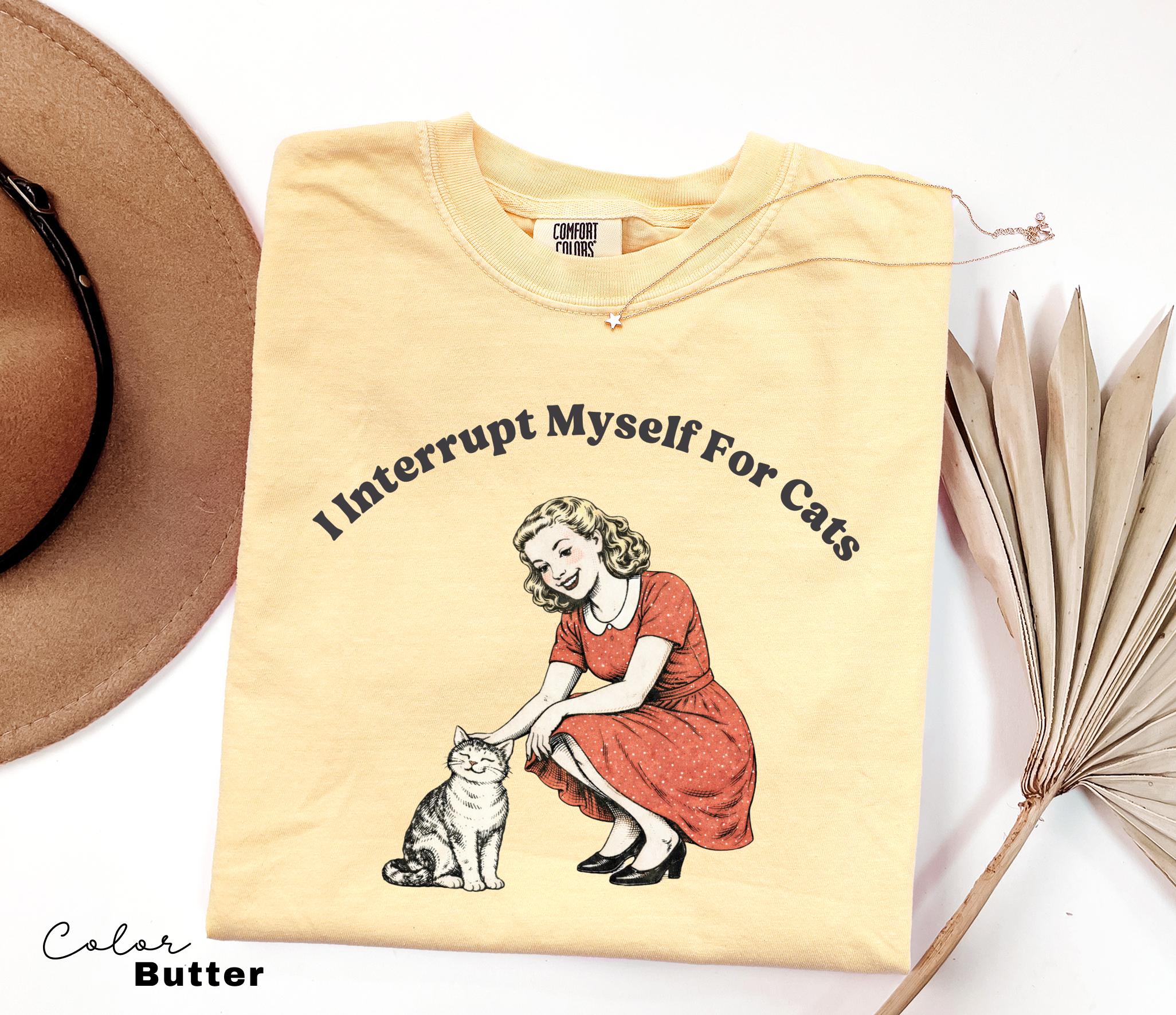 I Interrupt Myself for Cats Shirt, Cat Lover Gift, Pet Parent Humor, Feline Friend, Cat Person, Trendy Women's Tshirt, Cat Mom