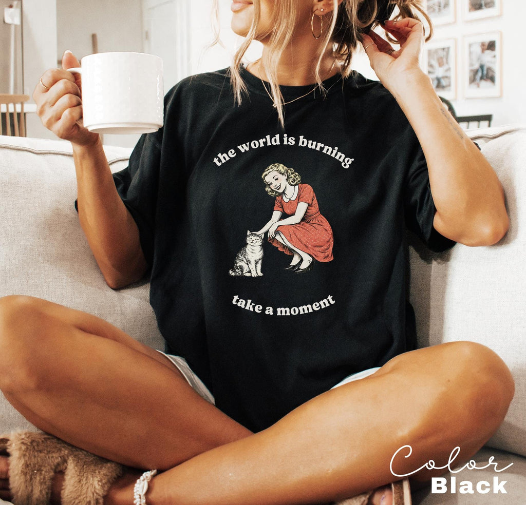 The World is Burning Sarcastic Shirt, Cute Cat Meme T-Shirt, Funny Sarcastic Kitten Tee, Retro Comfort Colors Mental Health