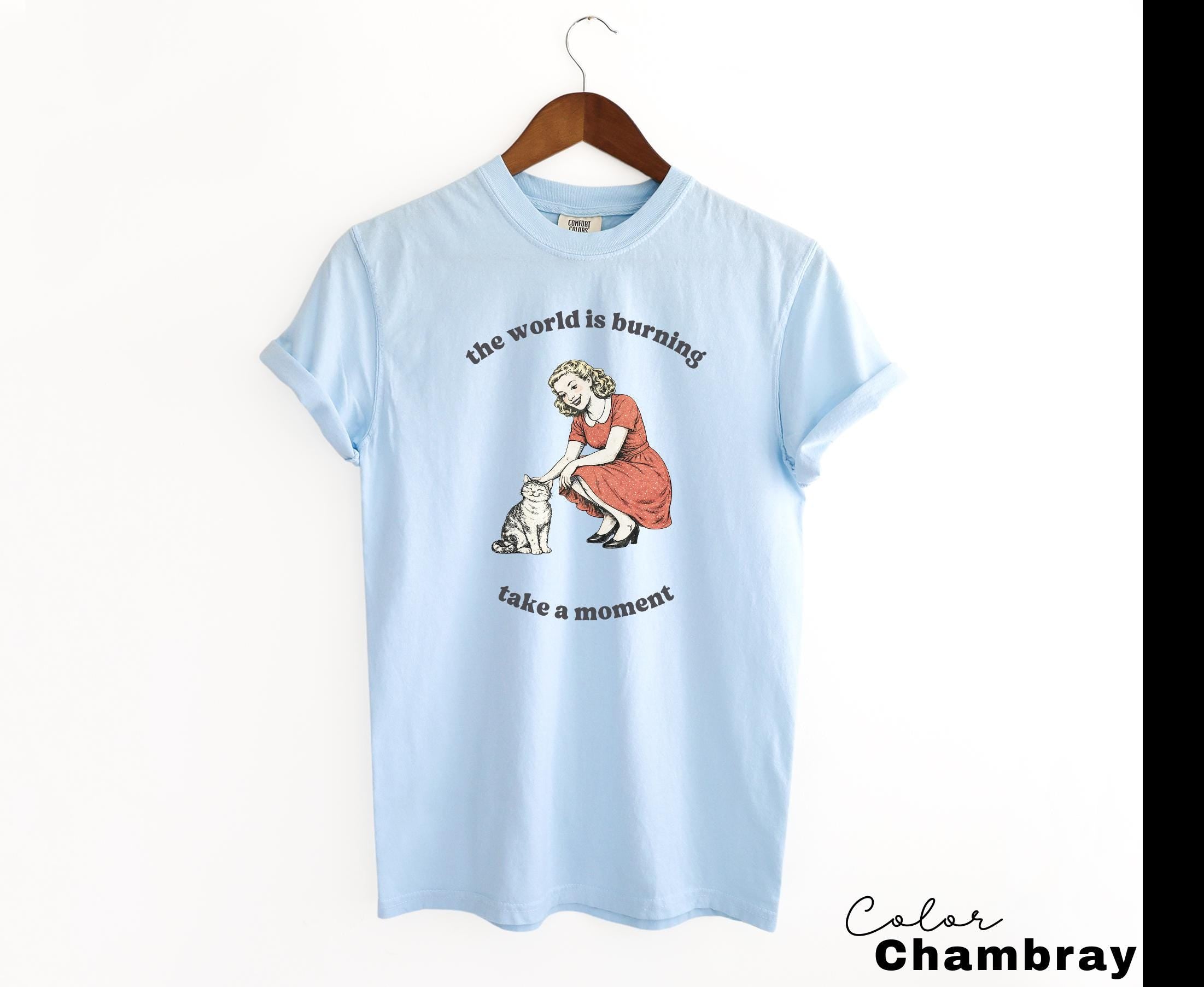 The World is Burning Sarcastic Shirt, Cute Cat Meme T-Shirt, Funny Sarcastic Kitten Tee, Retro Comfort Colors Mental Health